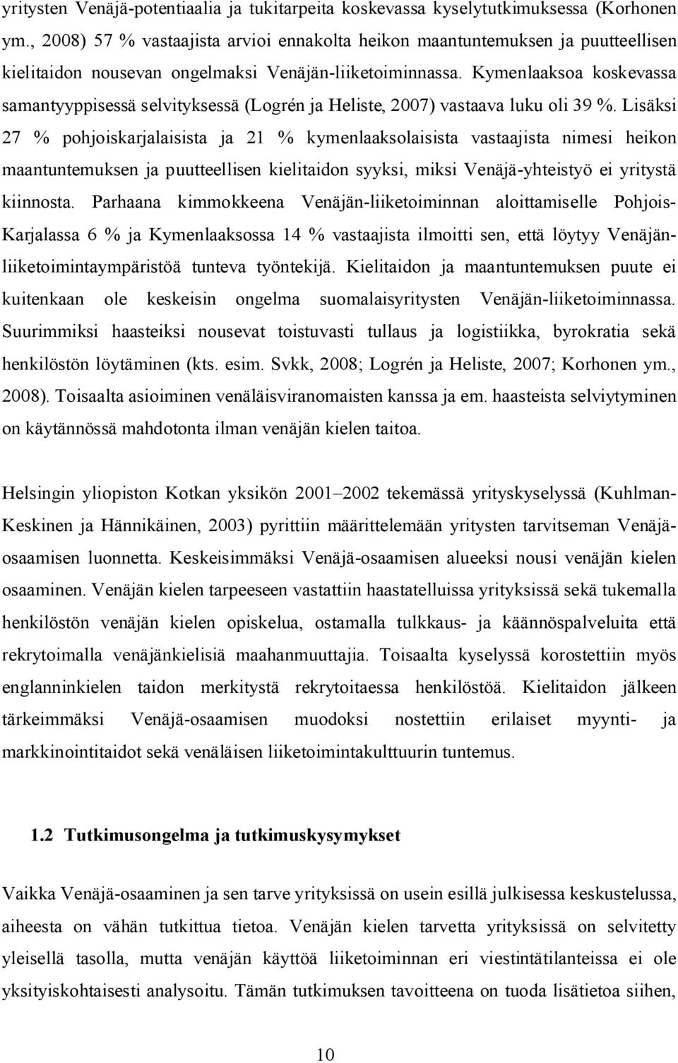 Kymenlaaksoa koskevassa samantyyppisessä selvityksessä (Logrén ja Heliste, 2007) vastaava luku oli 39 %.