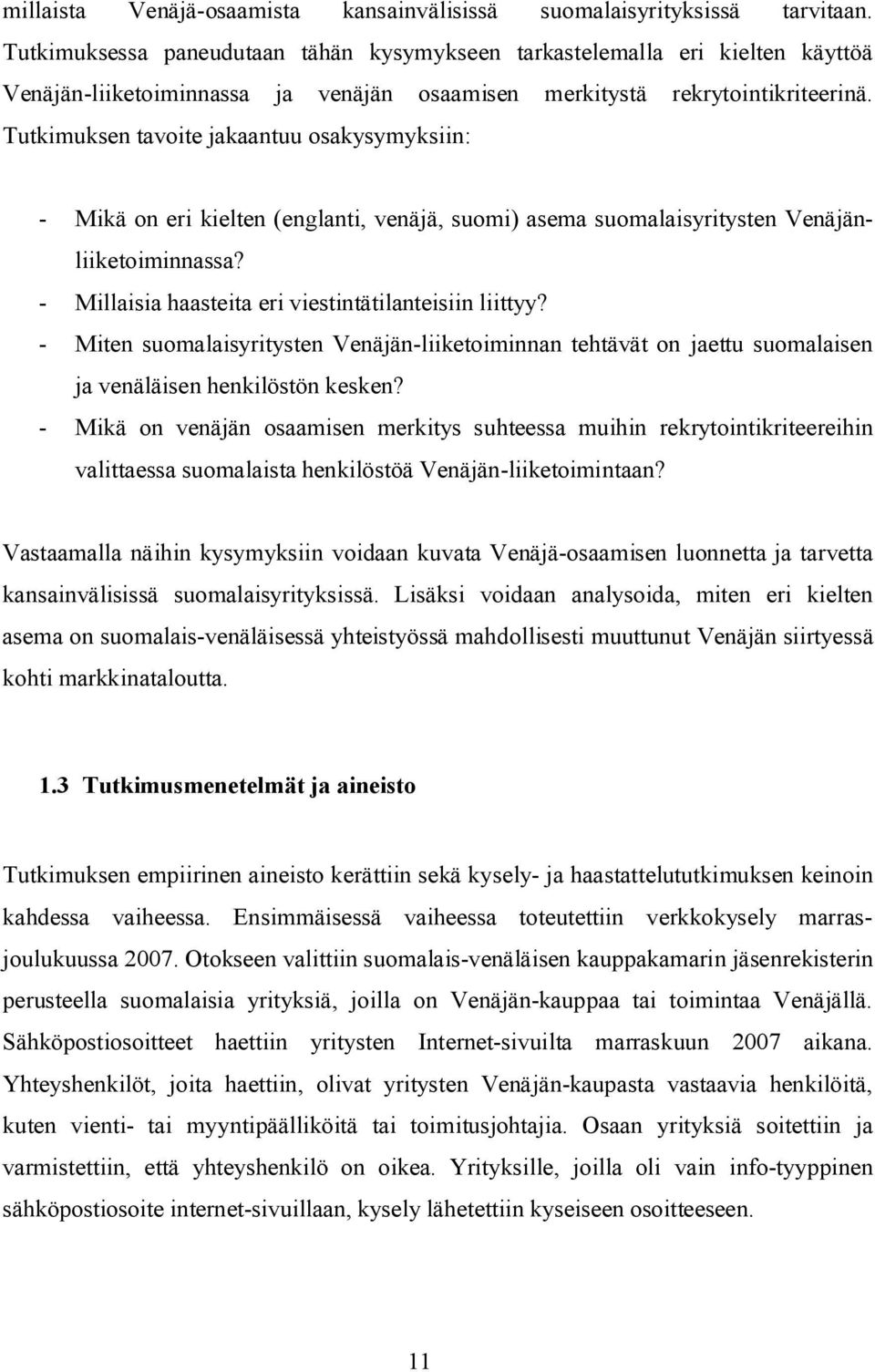 Tutkimuksen tavoite jakaantuu osakysymyksiin: - Mikä on eri kielten (englanti, venäjä, suomi) asema suomalaisyritysten Venäjänliiketoiminnassa? - Millaisia haasteita eri viestintätilanteisiin liittyy?