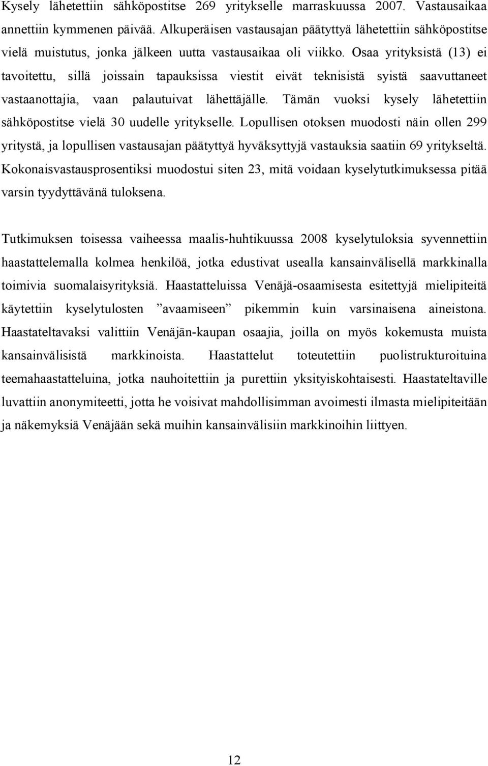 Osaa yrityksistä (13) ei tavoitettu, sillä joissain tapauksissa viestit eivät teknisistä syistä saavuttaneet vastaanottajia, vaan palautuivat lähettäjälle.