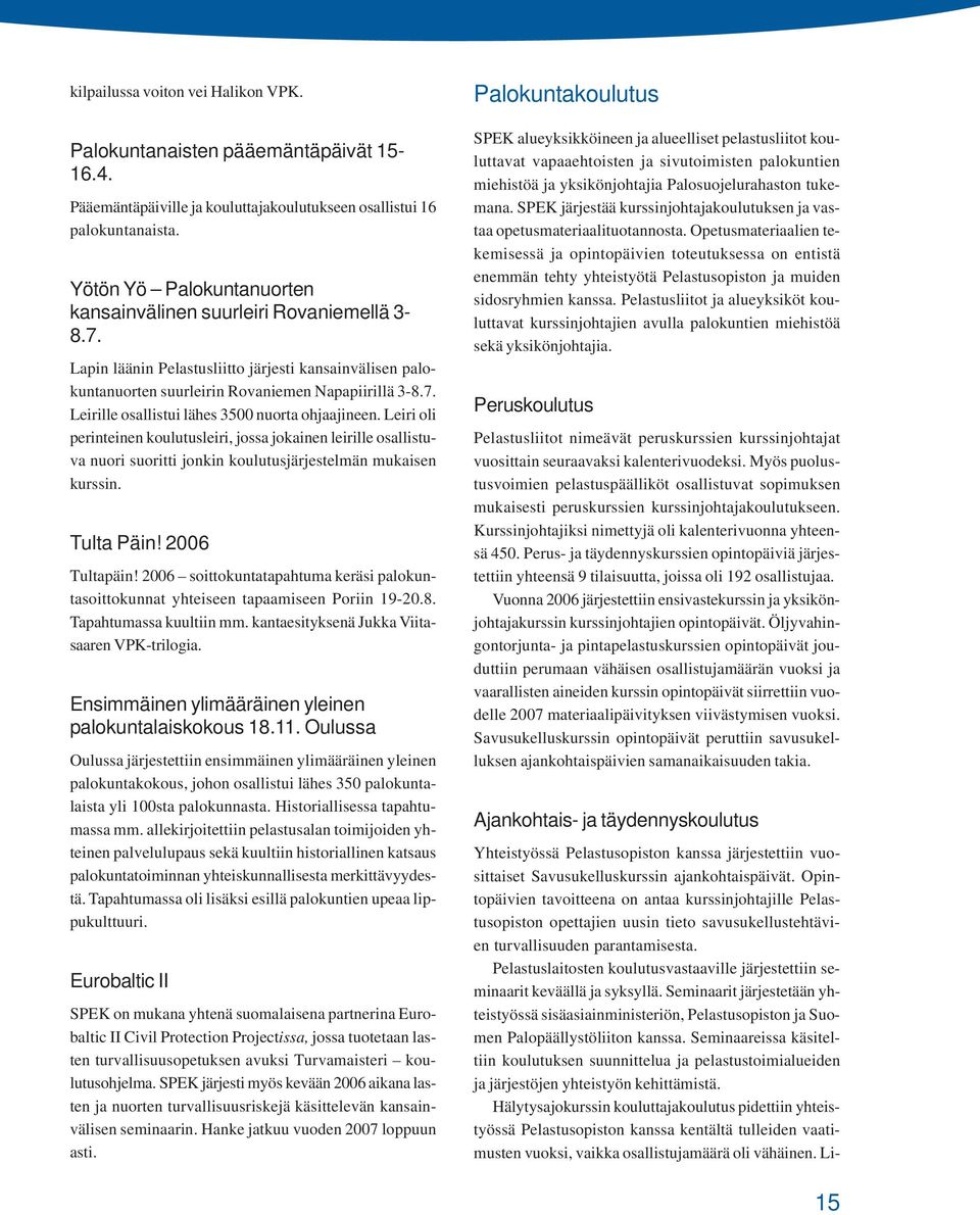 Leiri oli perinteinen koulutusleiri, jossa jokainen leirille osallistuva nuori suoritti jonkin koulutusjärjestelmän mukaisen kurssin. Tulta Päin! 2006 Tultapäin!