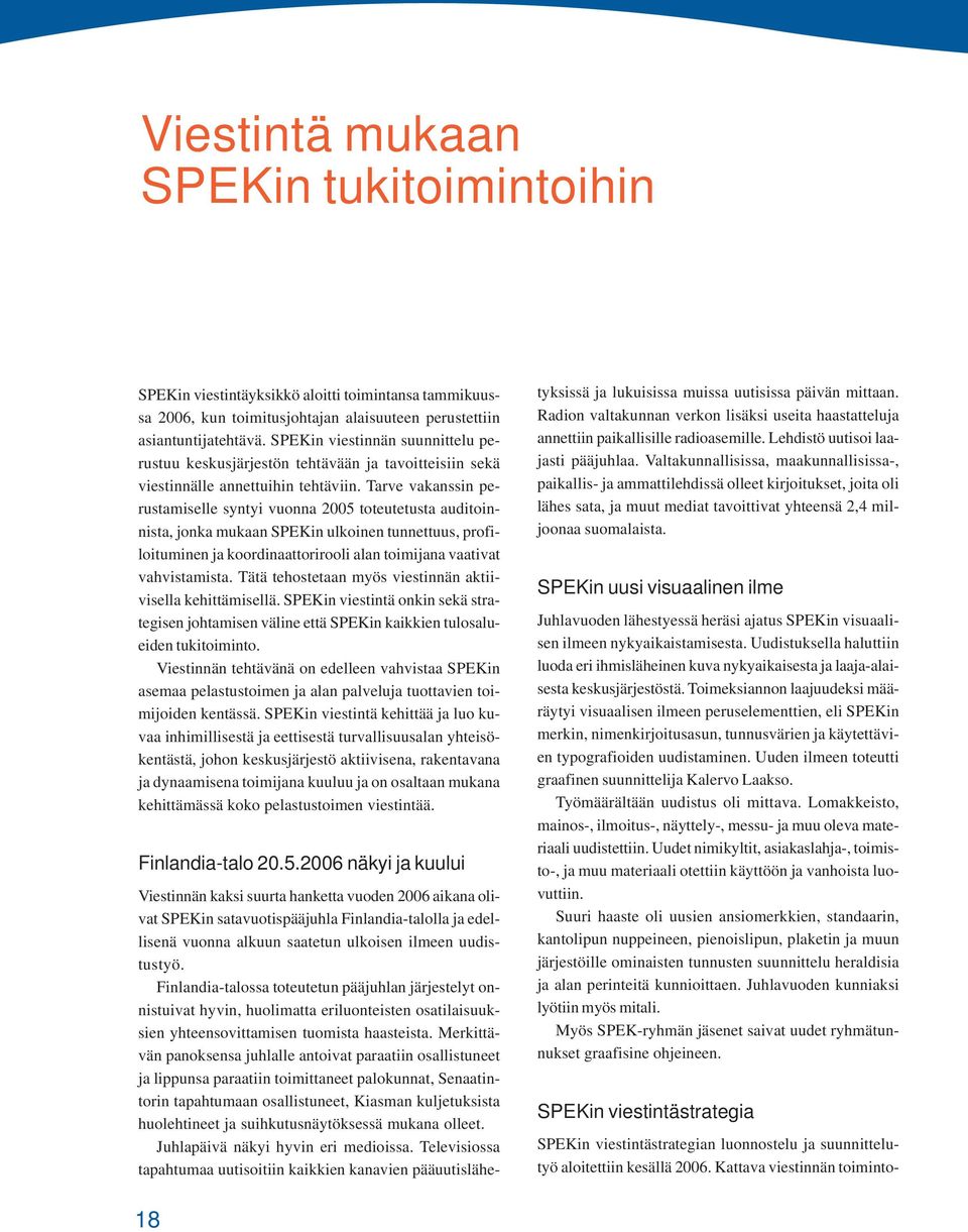 Tarve vakanssin perustamiselle syntyi vuonna 2005 toteutetusta auditoinnista, jonka mukaan SPEKin ulkoinen tunnettuus, profiloituminen ja koordinaattorirooli alan toimijana vaativat vahvistamista.