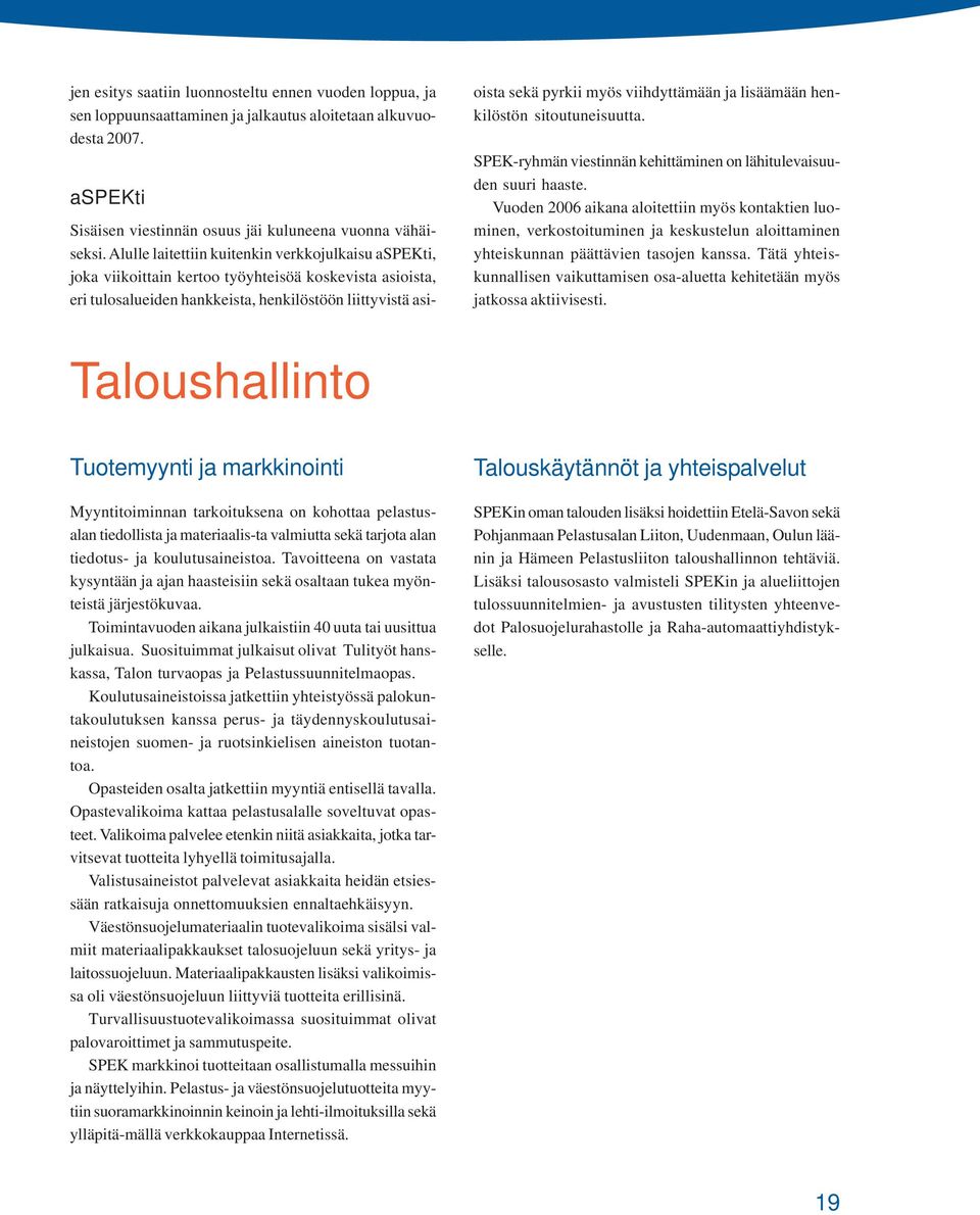 viihdyttämään ja lisäämään henkilöstön sitoutuneisuutta. SPEK-ryhmän viestinnän kehittäminen on lähitulevaisuuden suuri haaste.