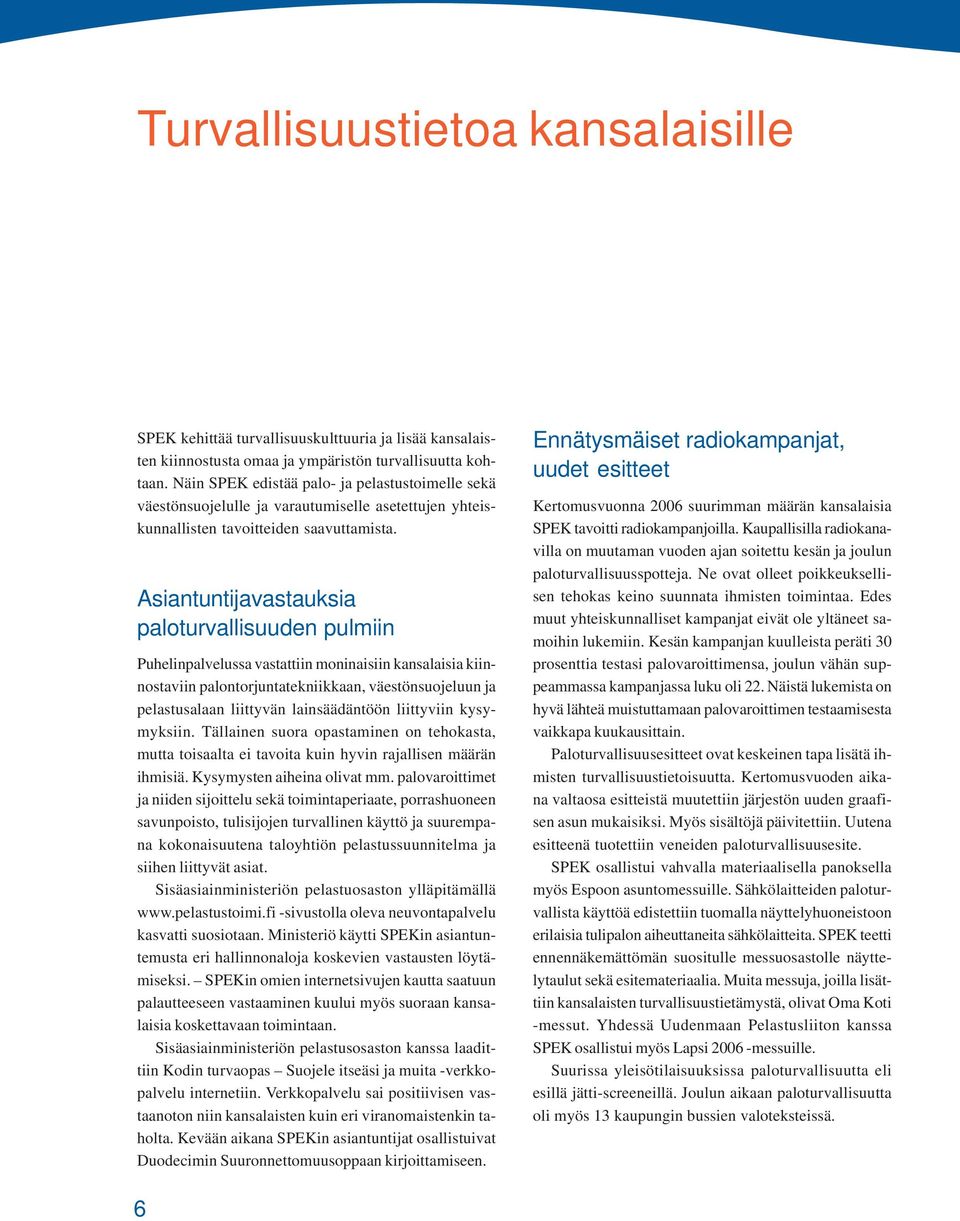 Asiantuntijavastauksia paloturvallisuuden pulmiin Puhelinpalvelussa vastattiin moninaisiin kansalaisia kiinnostaviin palontorjuntatekniikkaan, väestönsuojeluun ja pelastusalaan liittyvän