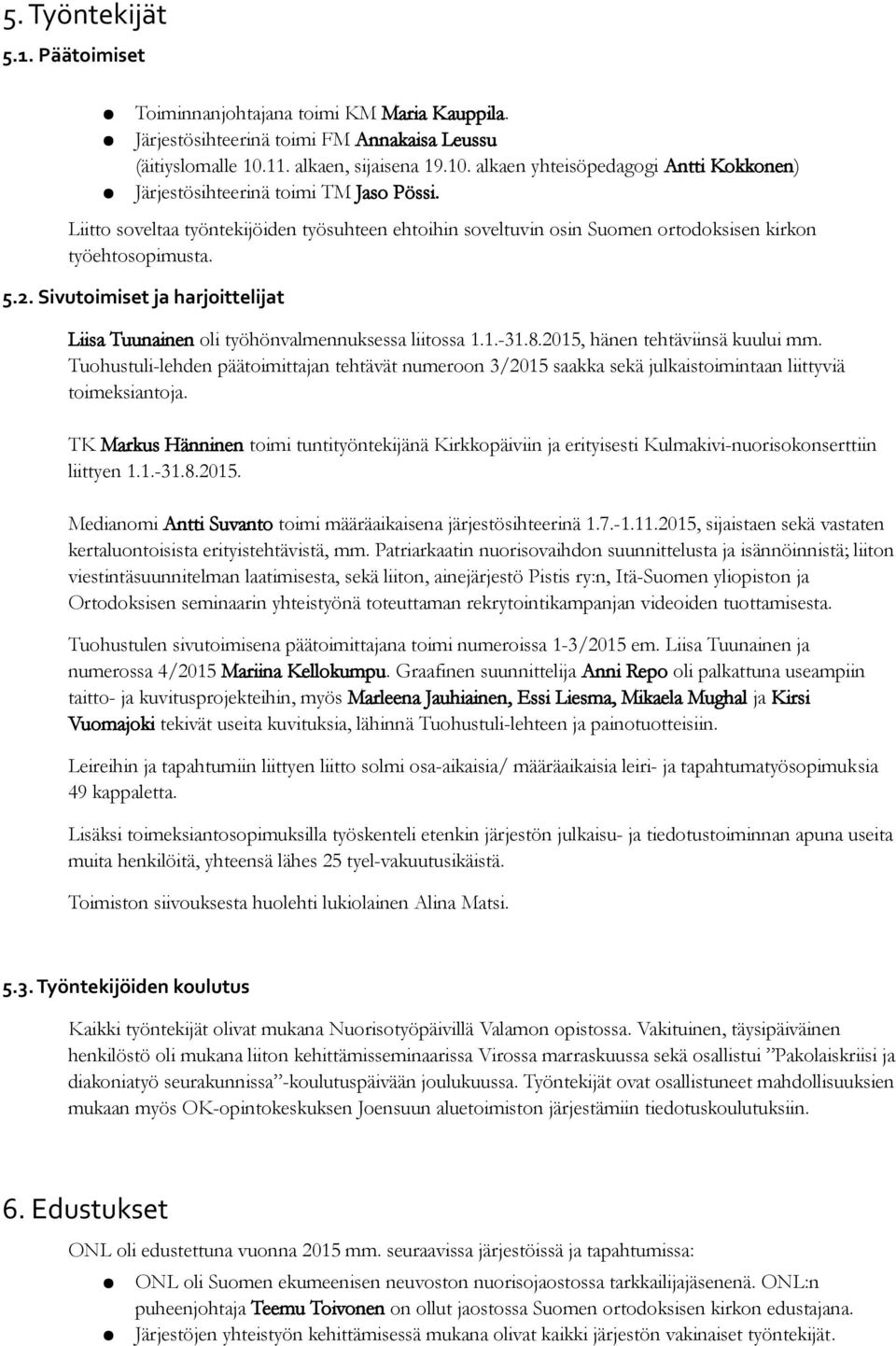 Liitto soveltaa työntekijöiden työsuhteen ehtoihin soveltuvin osin Suomen ortodoksisen kirkon työehtosopimusta. 5.2. Sivutoimiset ja harjoittelijat Liisa Tuunainen oli työhönvalmennuksessa liitossa 1.