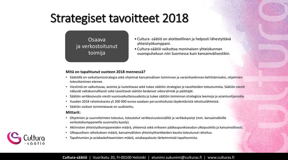 Säätiöllä on vaikuttamisstrategia sekä ohjelmat kansainvälisen toiminnan ja varainhankinnan kehittämiseksi, ohjelmien toteuttaminen etenee.