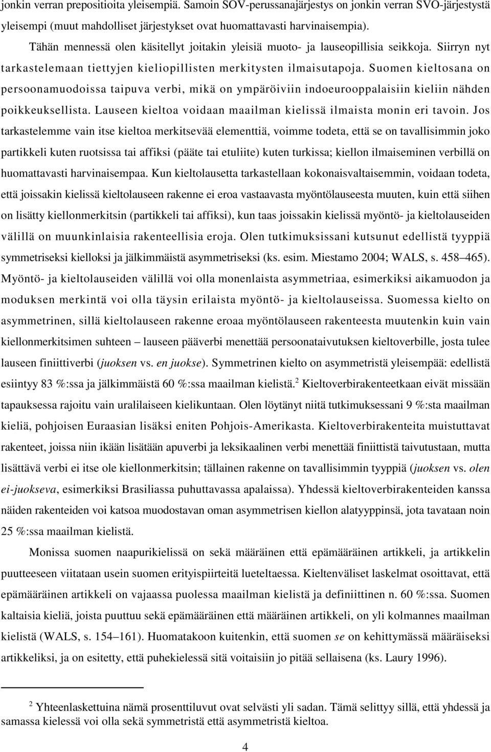 Suomen kieltosana on persoonamuodoissa taipuva verbi, mikä on ympäröiviin indoeurooppalaisiin kieliin nähden poikkeuksellista. Lauseen kieltoa voidaan maailman kielissä ilmaista monin eri tavoin.