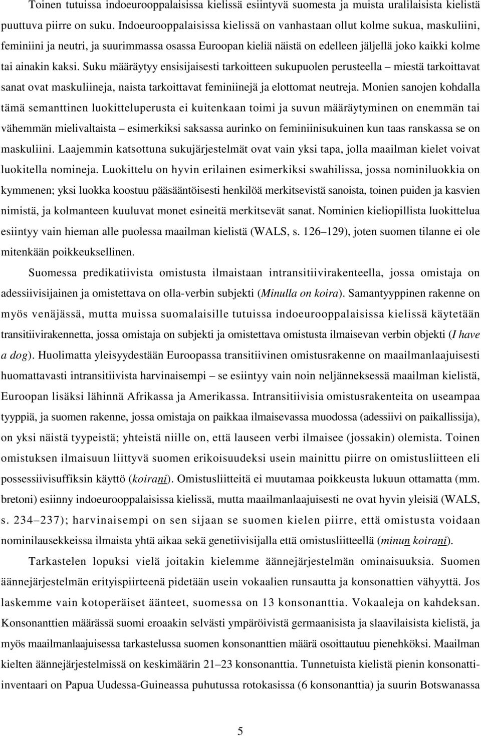 Suku määräytyy ensisijaisesti tarkoitteen sukupuolen perusteella miestä tarkoittavat sanat ovat maskuliineja, naista tarkoittavat feminiinejä ja elottomat neutreja.