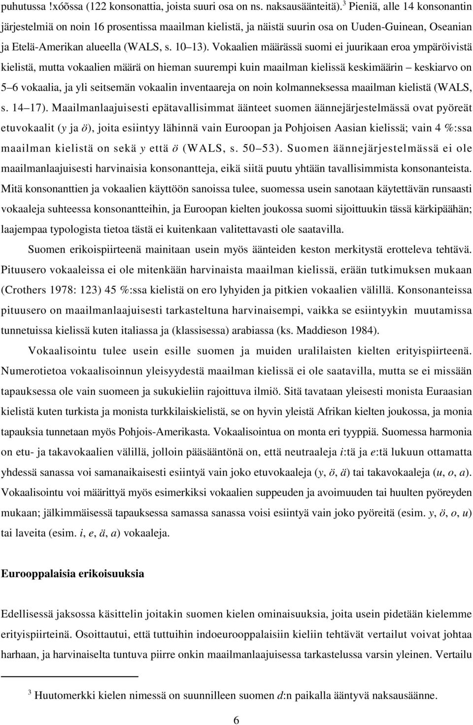 Vokaalien määrässä suomi ei juurikaan eroa ympäröivistä kielistä, mutta vokaalien määrä on hieman suurempi kuin maailman kielissä keskimäärin keskiarvo on 5 6 vokaalia, ja yli seitsemän vokaalin