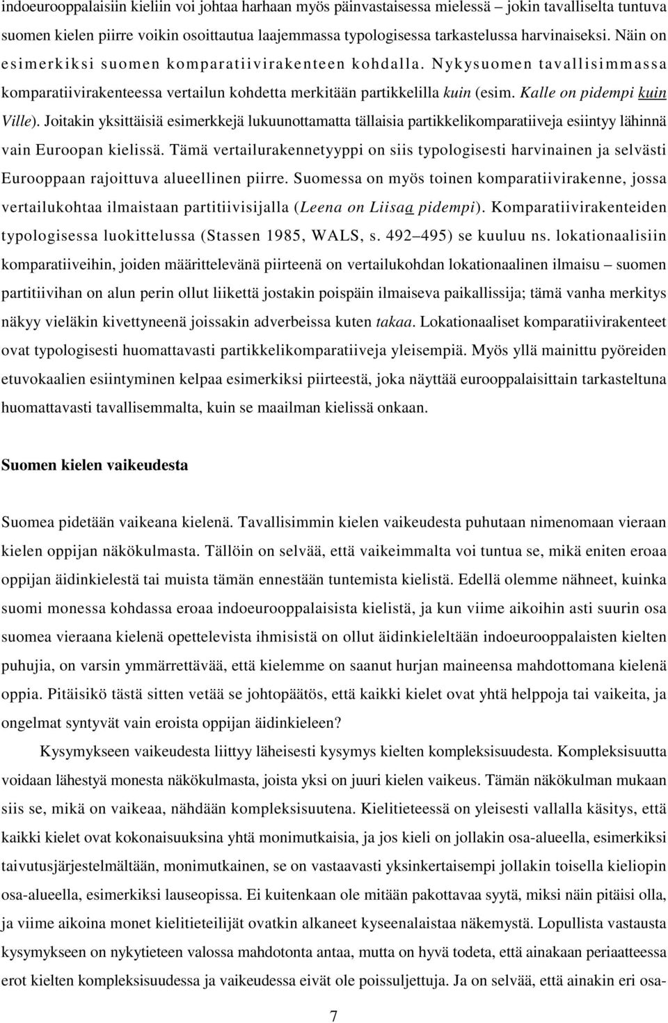 Joitakin yksittäisiä esimerkkejä lukuunottamatta tällaisia partikkelikomparatiiveja esiintyy lähinnä vain Euroopan kielissä.