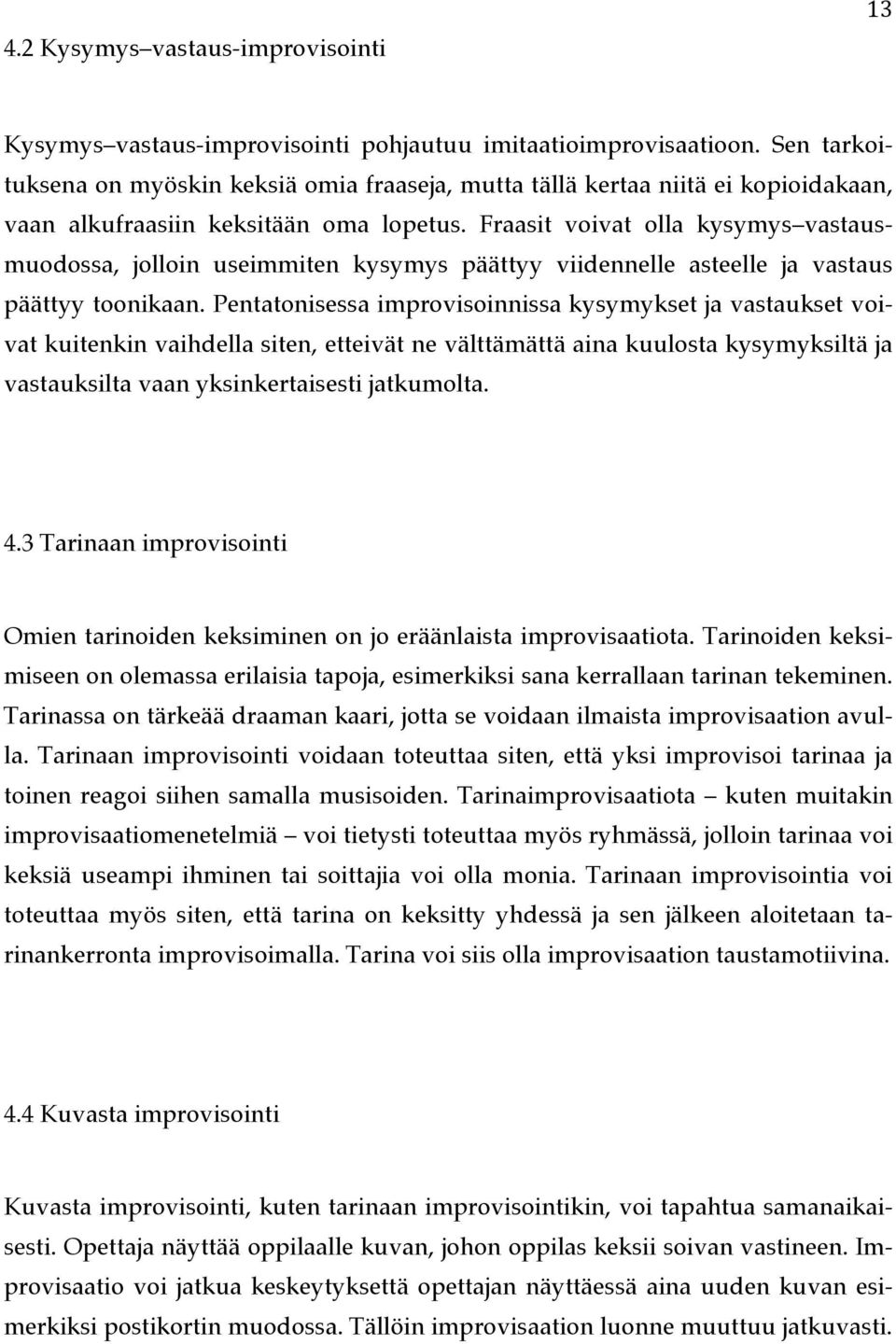 Fraasit voivat olla kysymys vastausmuodossa, jolloin useimmiten kysymys päättyy viidennelle asteelle ja vastaus päättyy toonikaan.