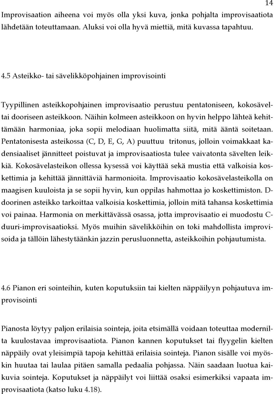 Näihin kolmeen asteikkoon on hyvin helppo lähteä kehittämään harmoniaa, joka sopii melodiaan huolimatta siitä, mitä ääntä soitetaan.