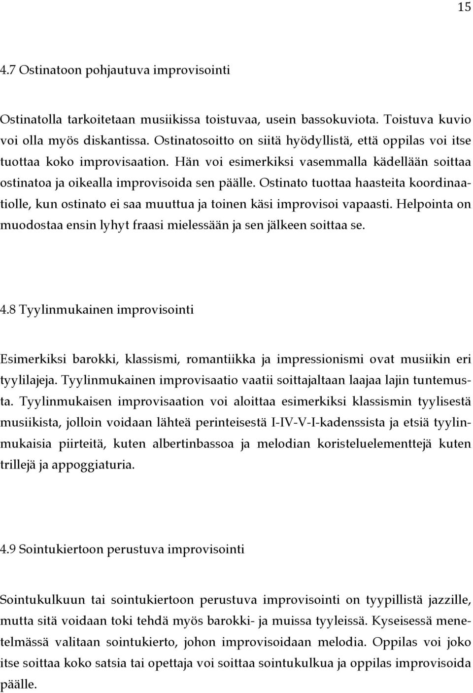 Ostinato tuottaa haasteita koordinaatiolle, kun ostinato ei saa muuttua ja toinen käsi improvisoi vapaasti. Helpointa on muodostaa ensin lyhyt fraasi mielessään ja sen jälkeen soittaa se. 4.