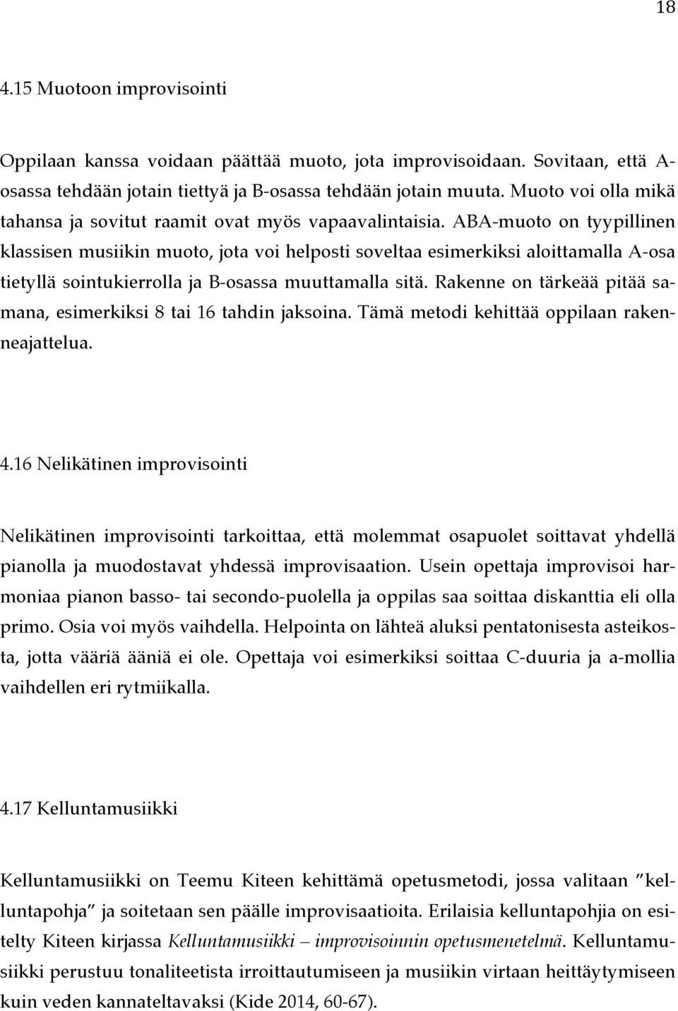 ABA-muoto on tyypillinen klassisen musiikin muoto, jota voi helposti soveltaa esimerkiksi aloittamalla A-osa tietyllä sointukierrolla ja B-osassa muuttamalla sitä.