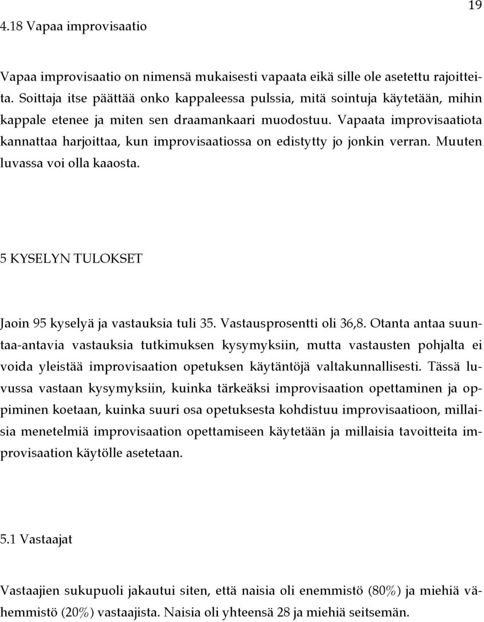 Vapaata improvisaatiota kannattaa harjoittaa, kun improvisaatiossa on edistytty jo jonkin verran. Muuten luvassa voi olla kaaosta. 5 KYSELYN TULOKSET Jaoin 95 kyselyä ja vastauksia tuli 35.