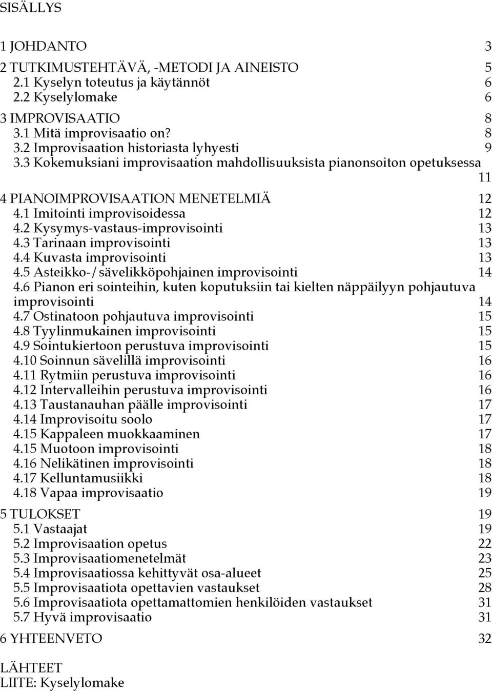 3 Tarinaan improvisointi 13 4.4 Kuvasta improvisointi 13 4.5 Asteikko-/sävelikköpohjainen improvisointi 14 4.