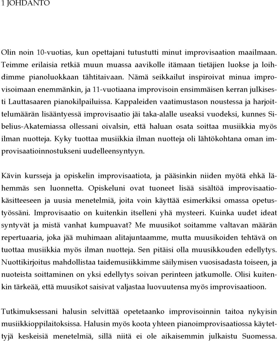 Nämä seikkailut inspiroivat minua improvisoimaan enemmänkin, ja 11-vuotiaana improvisoin ensimmäisen kerran julkisesti Lauttasaaren pianokilpailuissa.