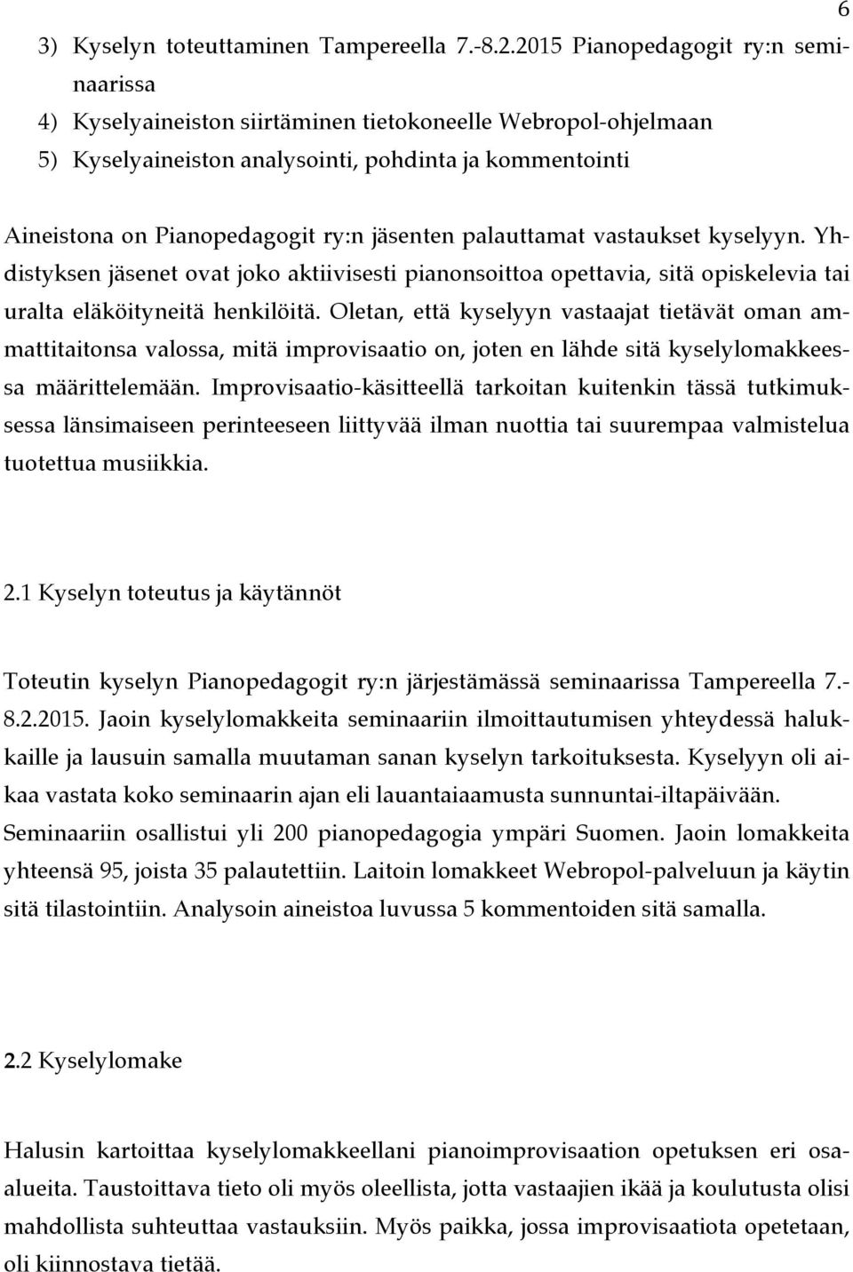 jäsenten palauttamat vastaukset kyselyyn. Yhdistyksen jäsenet ovat joko aktiivisesti pianonsoittoa opettavia, sitä opiskelevia tai uralta eläköityneitä henkilöitä.