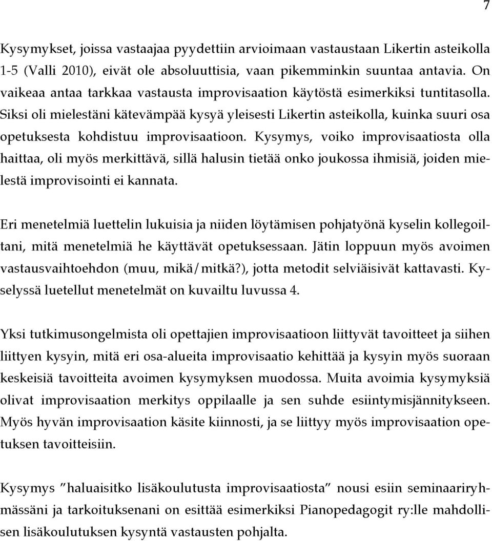 Siksi oli mielestäni kätevämpää kysyä yleisesti Likertin asteikolla, kuinka suuri osa opetuksesta kohdistuu improvisaatioon.