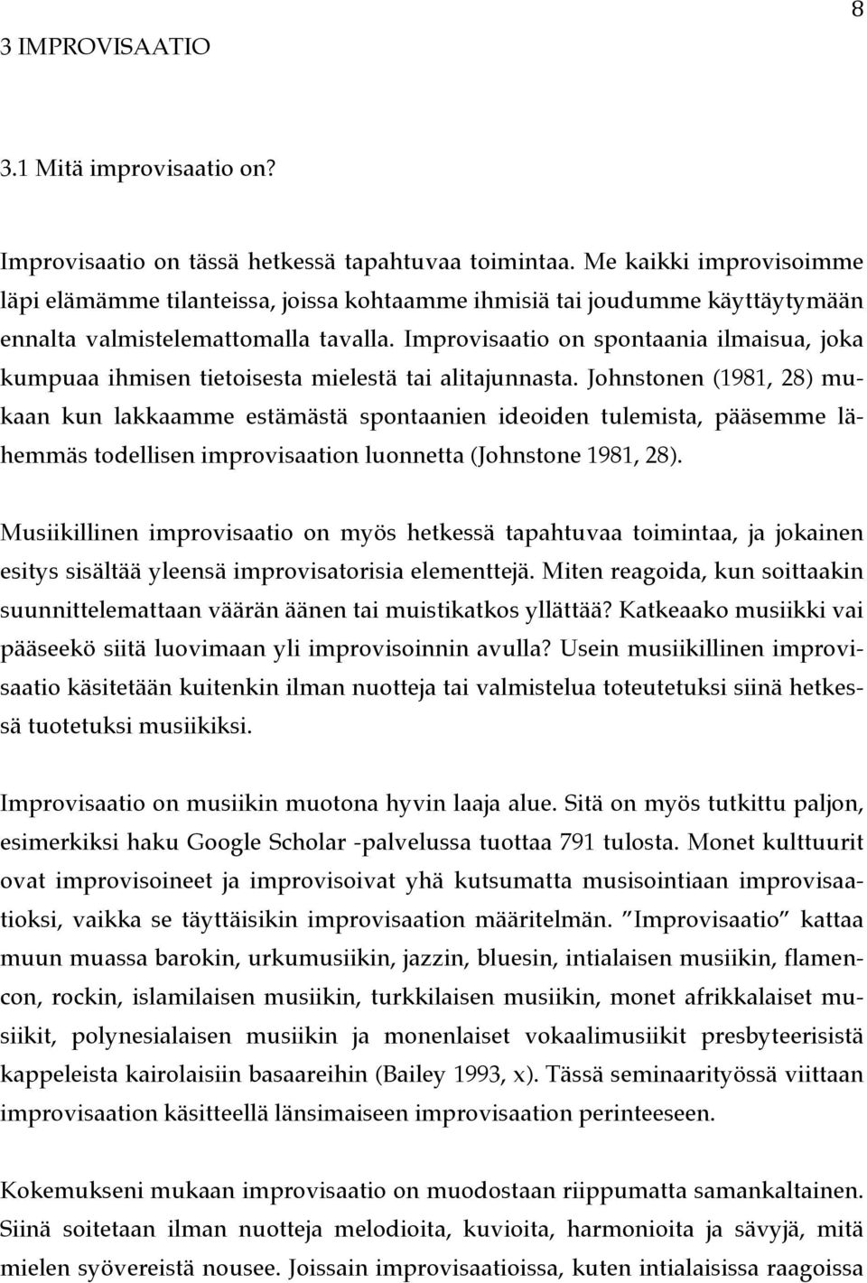 Improvisaatio on spontaania ilmaisua, joka kumpuaa ihmisen tietoisesta mielestä tai alitajunnasta.