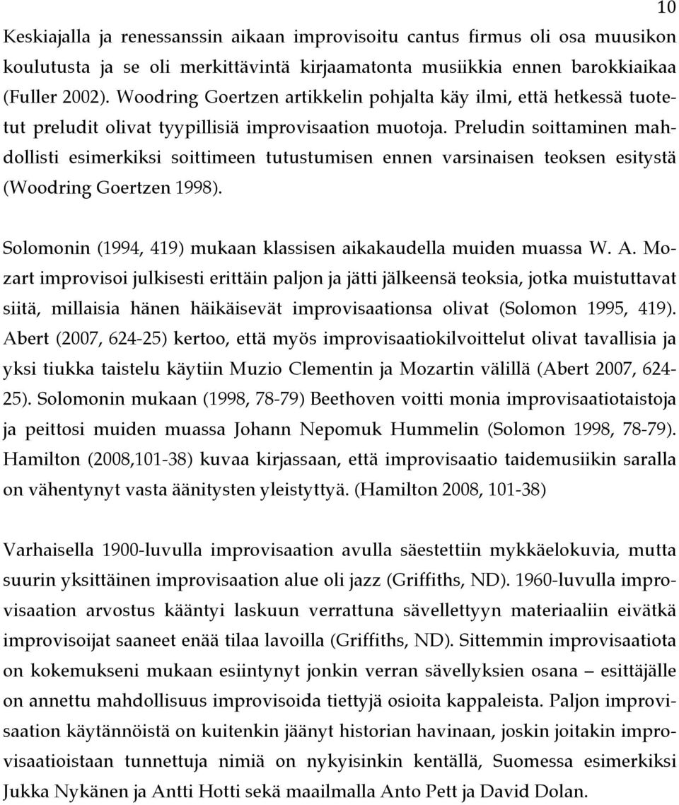 Preludin soittaminen mahdollisti esimerkiksi soittimeen tutustumisen ennen varsinaisen teoksen esitystä (Woodring Goertzen 1998). Solomonin (1994, 419) mukaan klassisen aikakaudella muiden muassa W.