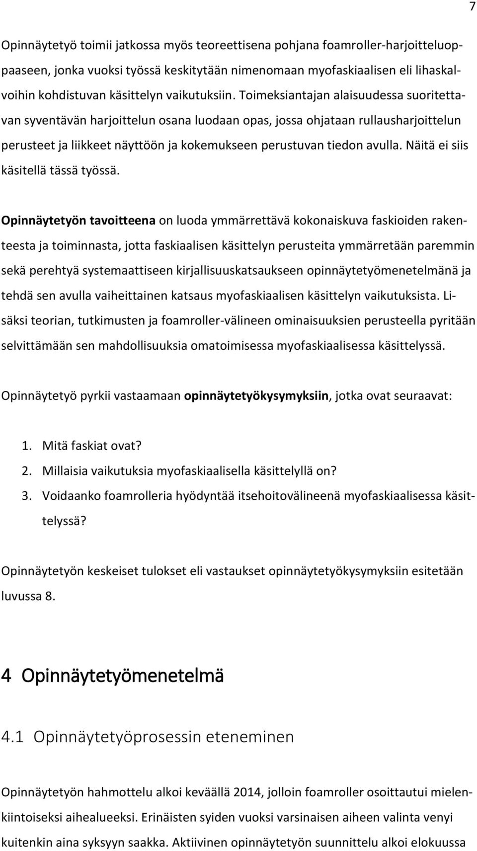 Toimeksiantajan alaisuudessa suoritettavan syventävän harjoittelun osana luodaan opas, jossa ohjataan rullausharjoittelun perusteet ja liikkeet näyttöön ja kokemukseen perustuvan tiedon avulla.