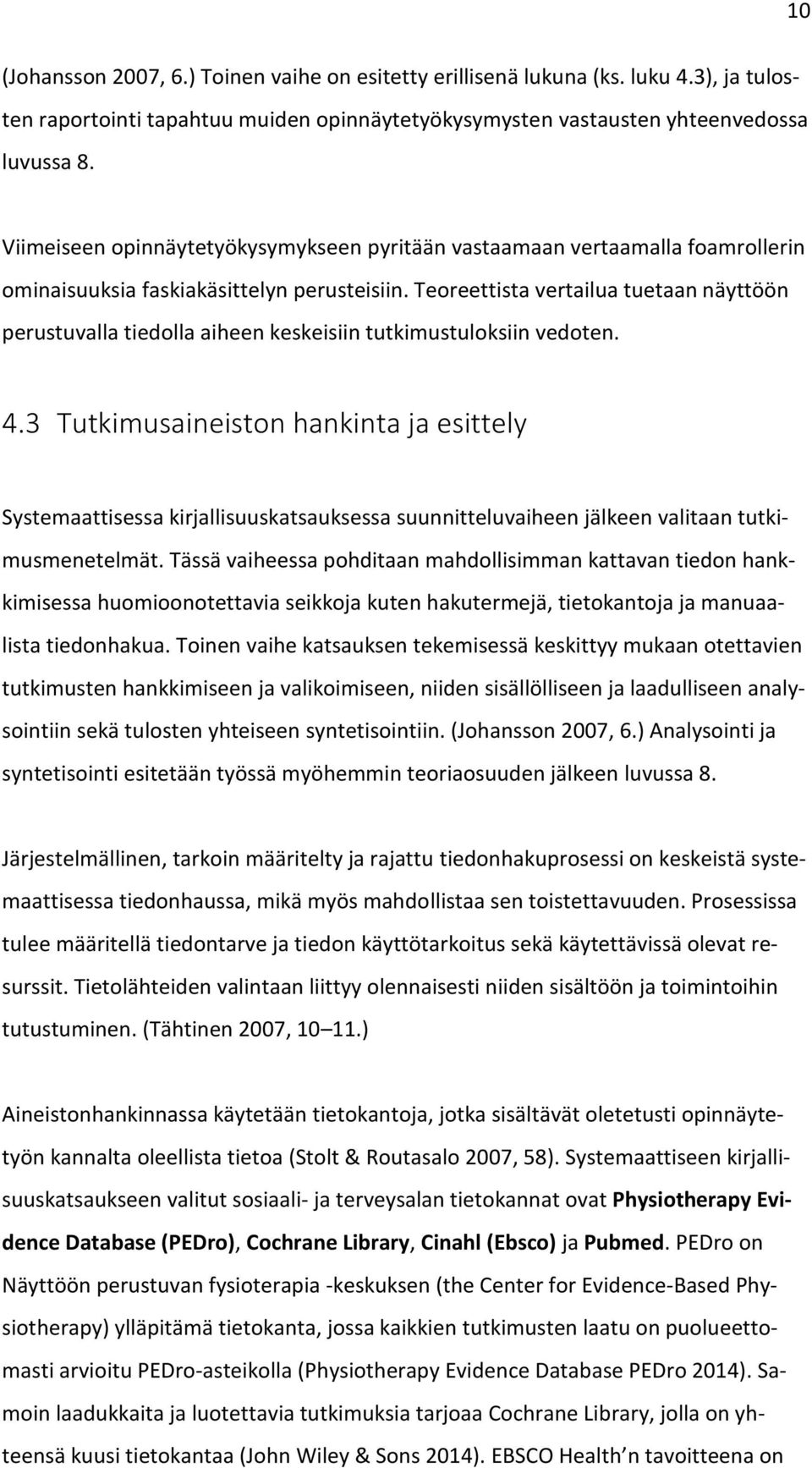 Teoreettista vertailua tuetaan näyttöön perustuvalla tiedolla aiheen keskeisiin tutkimustuloksiin vedoten. 4.