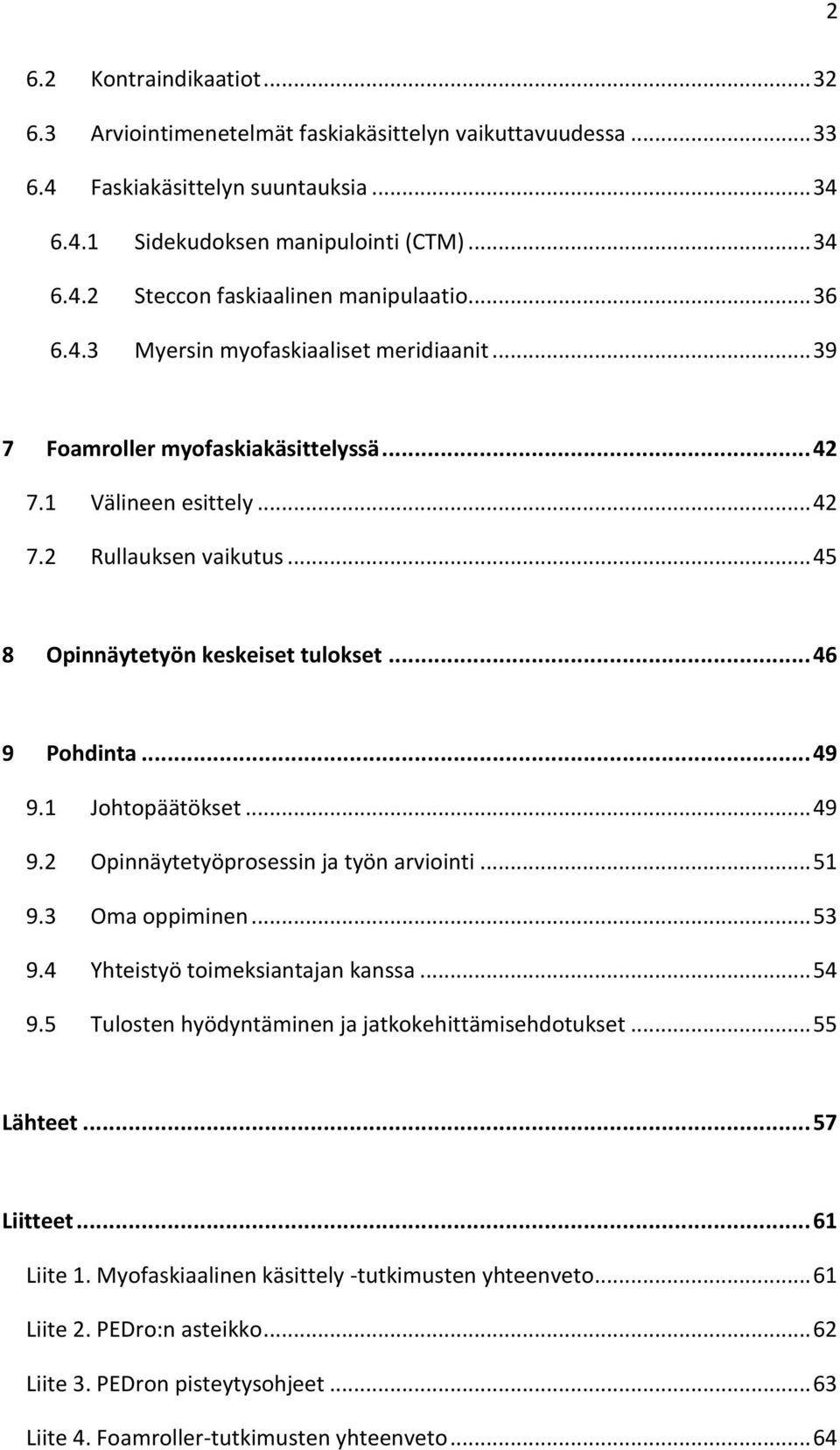 .. 46 9 Pohdinta... 49 9.1 Johtopäätökset... 49 9.2 Opinnäytetyöprosessin ja työn arviointi... 51 9.3 Oma oppiminen... 53 9.4 Yhteistyö toimeksiantajan kanssa... 54 9.