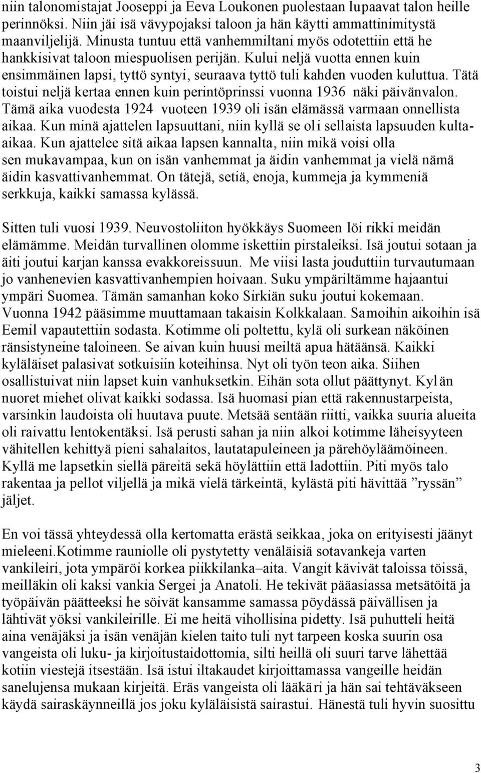 Kului neljä vuotta ennen kuin ensimmäinen lapsi, tyttö syntyi, seuraava tyttö tuli kahden vuoden kuluttua. Tätä toistui neljä kertaa ennen kuin perintöprinssi vuonna 1936 näki päivänvalon.