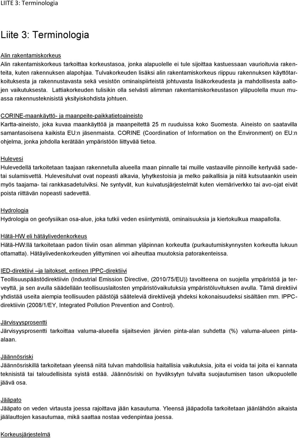 Tulvakorkeuden lisäksi alin rakentamiskorkeus riippuu rakennuksen käyttötarkoituksesta ja rakennustavasta sekä vesistön ominaispiirteistä johtuvasta lisäkorkeudesta ja mahdollisesta aaltojen