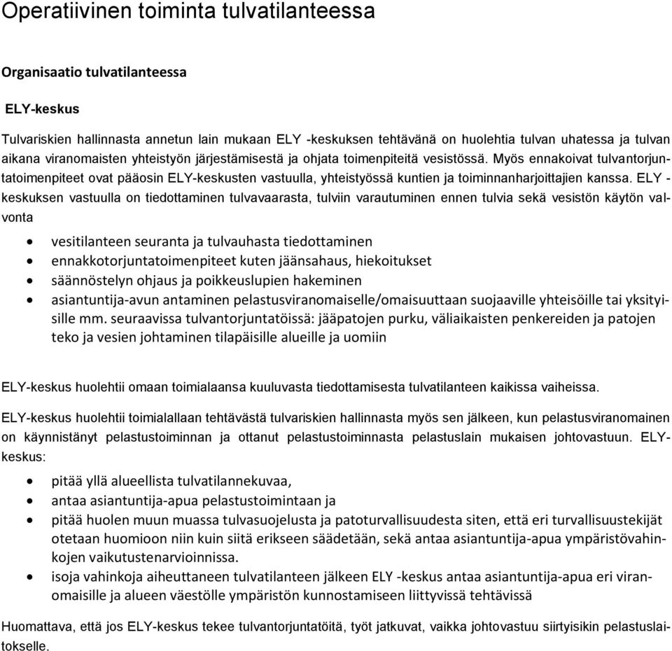 Myös ennakoivat tulvantorjuntatoimenpiteet ovat pääosin ELY-keskusten vastuulla, yhteistyössä kuntien ja toiminnanharjoittajien kanssa.