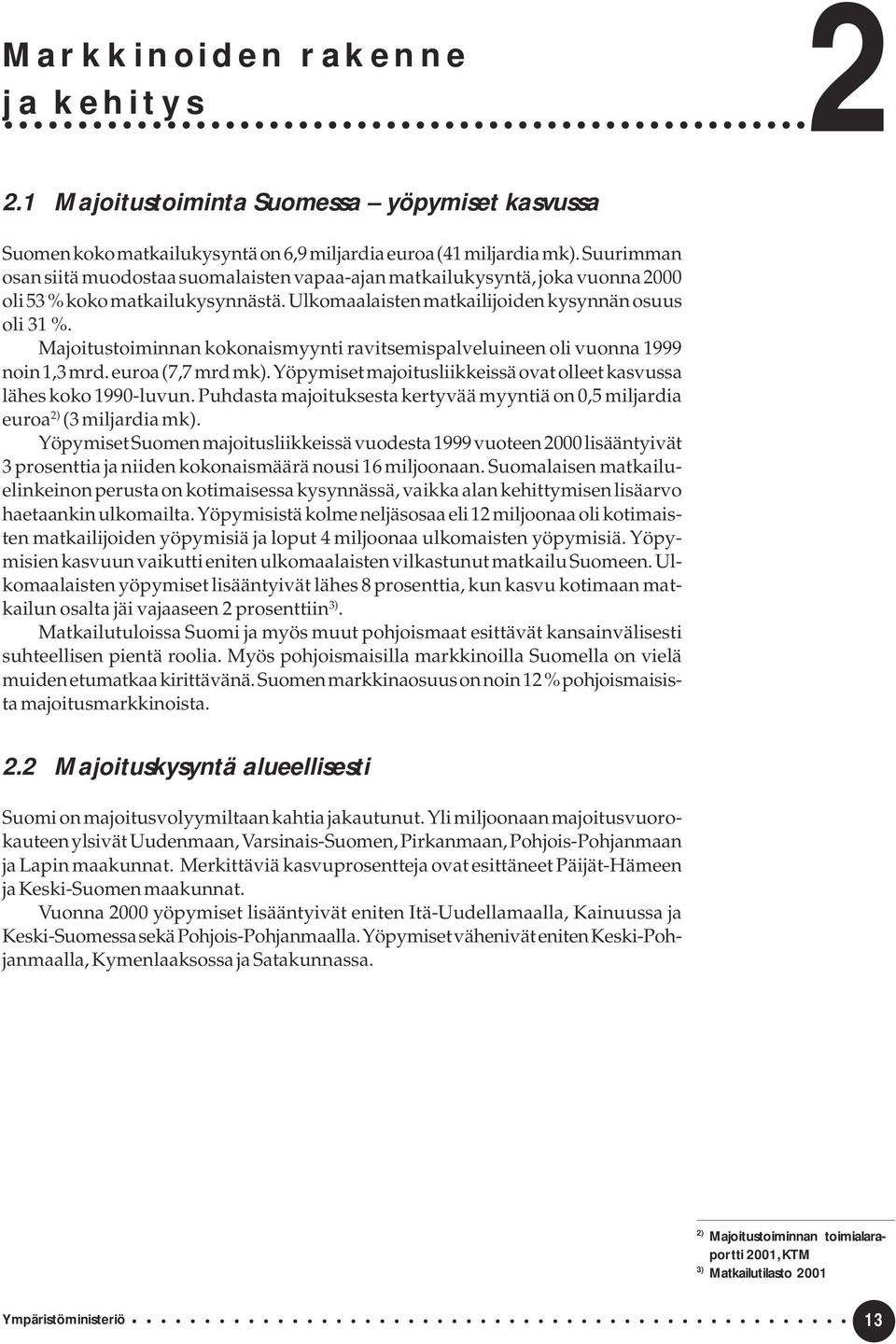 Majoitustoiminnan kokonaismyynti ravitsemispalveluineen oli vuonna 1999 noin 1,3 mrd. euroa (7,7 mrd mk). Yöpymiset majoitusliikkeissä ovat olleet kasvussa lähes koko 1990-luvun.