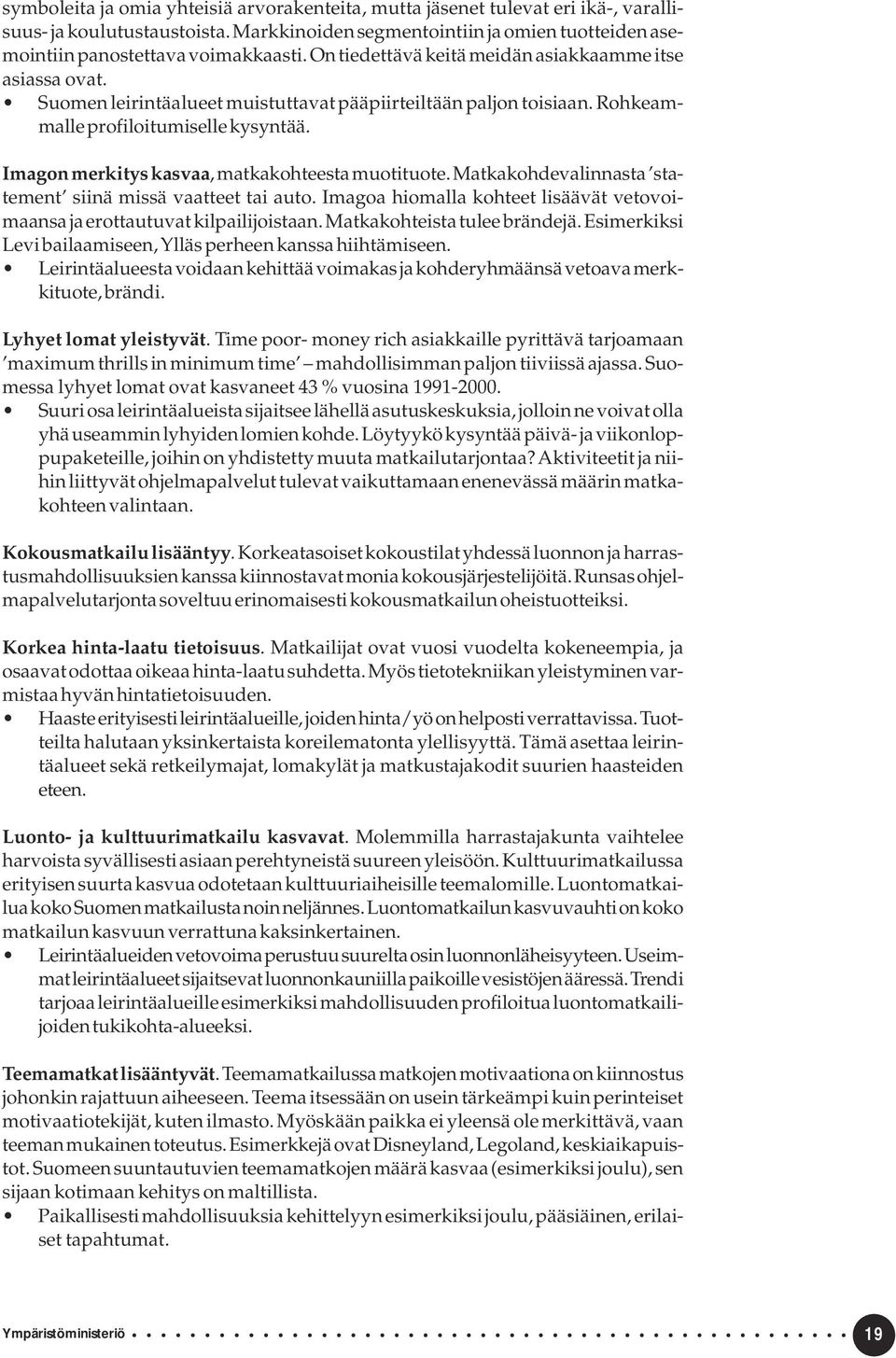 Imagon merkitys kasvaa, matkakohteesta muotituote. Matkakohdevalinnasta statement siinä missä vaatteet tai auto. Imagoa hiomalla kohteet lisäävät vetovoimaansa ja erottautuvat kilpailijoistaan.