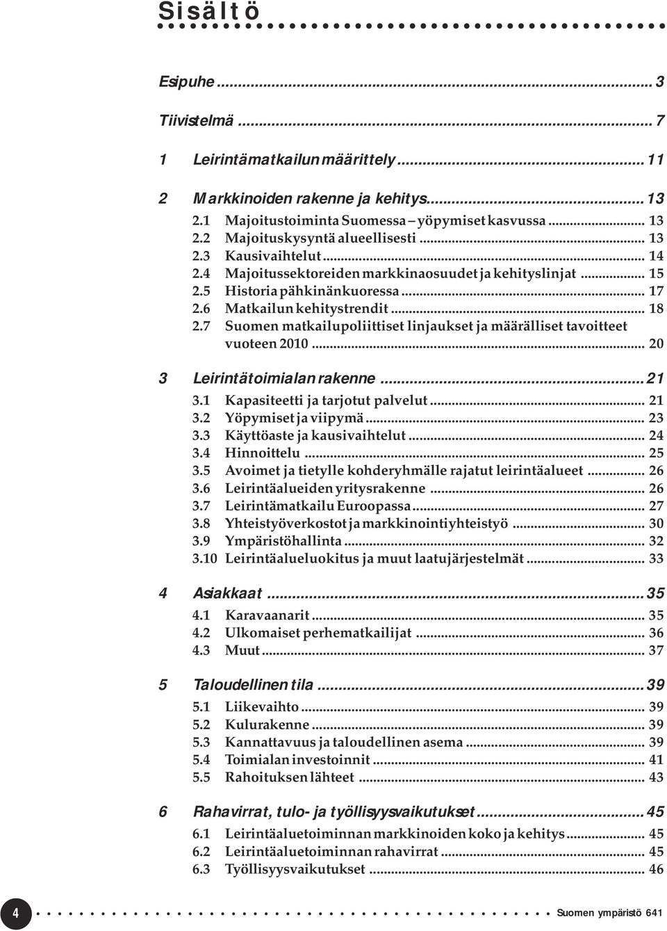 7 Suomen matkailupoliittiset linjaukset ja määrälliset tavoitteet vuoteen 2010... 20 3 Leirintätoimialan rakenne...21 3.1 Kapasiteetti ja tarjotut palvelut... 21 3.2 Yöpymiset ja viipymä... 23 3.