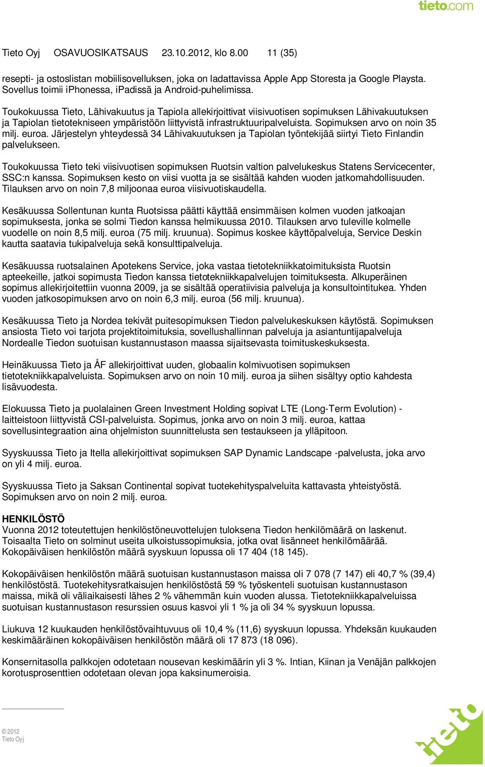 Toukokuussa Tieto, Lähivakuutus ja Tapiola allekirjoittivat viisivuotisen sopimuksen Lähivakuutuksen ja Tapiolan tietotekniseen ympäristöön liittyvistä infrastruktuuripalveluista.