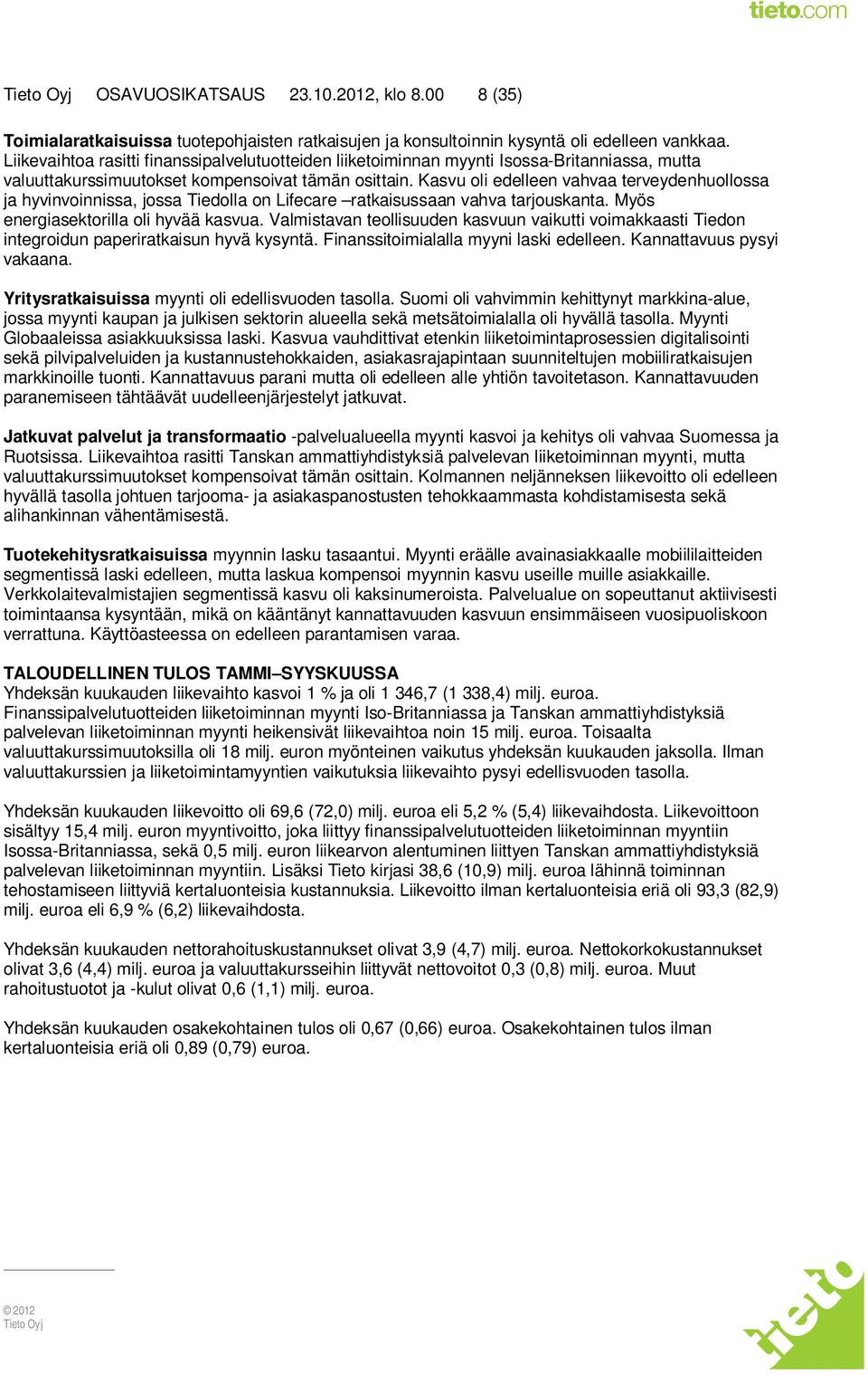 Kasvu oli edelleen vahvaa terveydenhuollossa ja hyvinvoinnissa, jossa Tiedolla on Lifecare ratkaisussaan vahva tarjouskanta. Myös energiasektorilla oli hyvää kasvua.