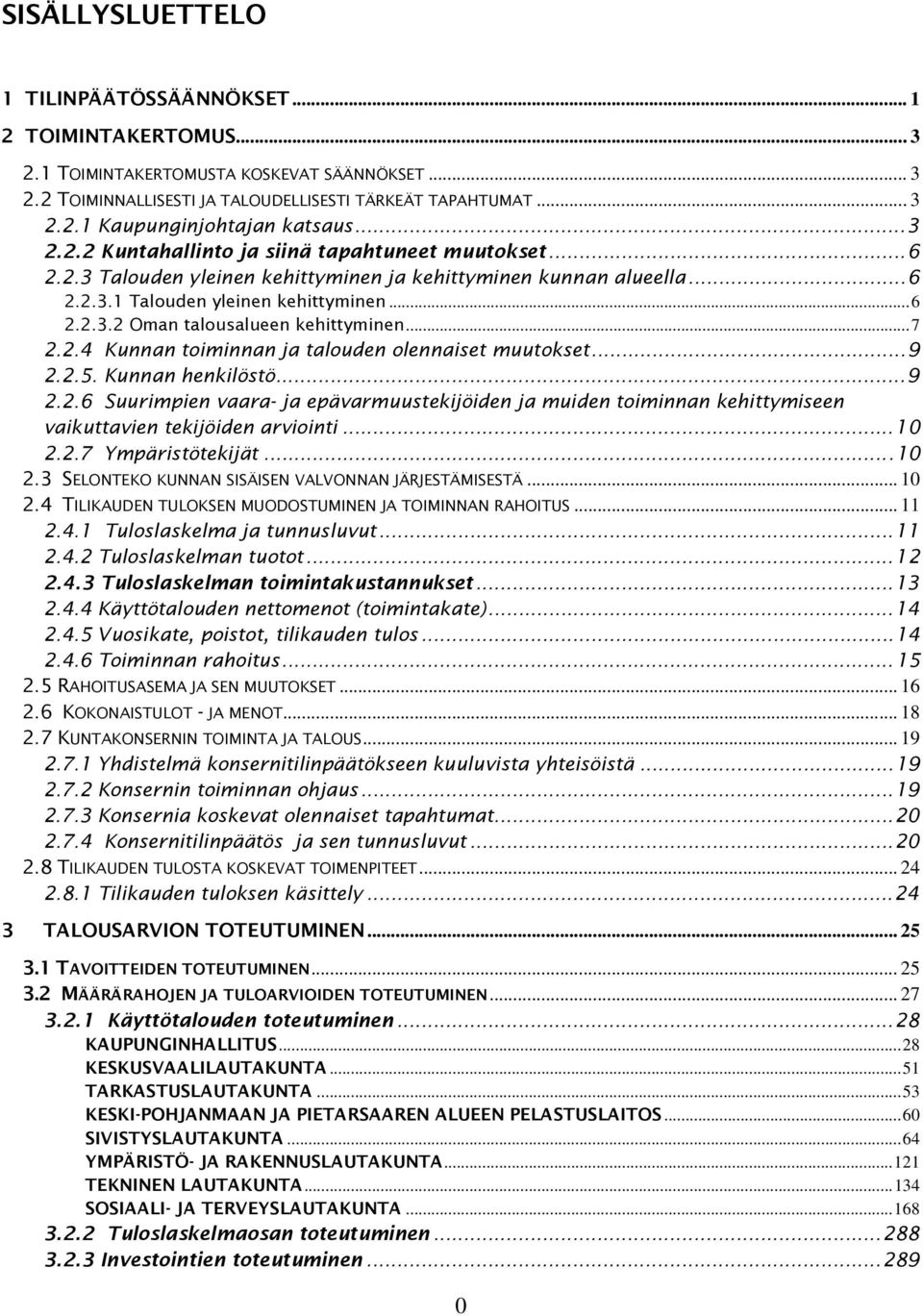 .. 7 2.2.4 Kunnan toiminnan ja talouden olennaiset muutokset... 9 2.2.5. Kunnan henkilöstö... 9 2.2.6 Suurimpien vaara- ja epävarmuustekijöiden ja muiden toiminnan kehittymiseen vaikuttavien tekijöiden arviointi.