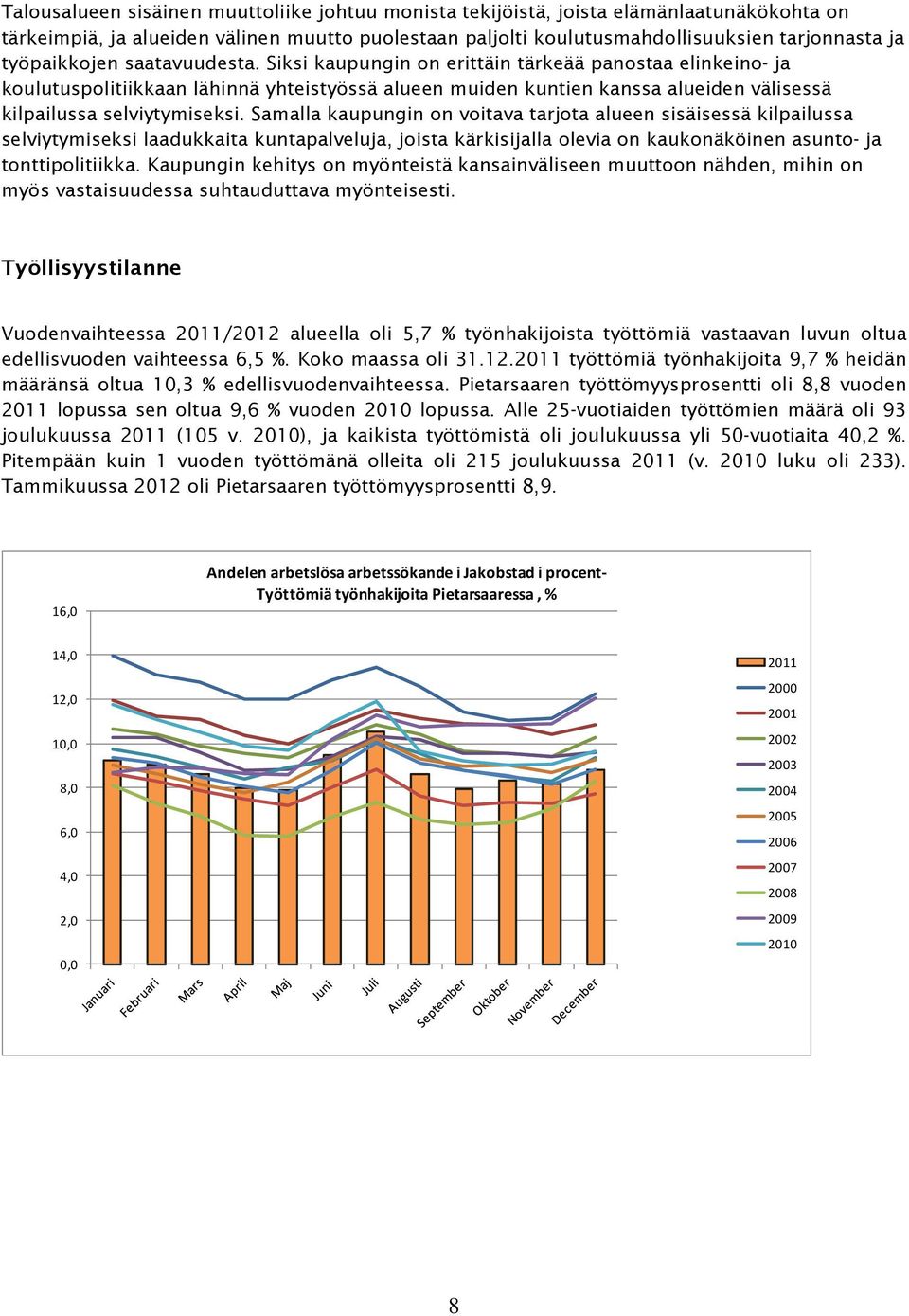 Siksi kaupungin on erittäin tärkeää panostaa elinkeino- ja koulutuspolitiikkaan lähinnä yhteistyössä alueen muiden kuntien kanssa alueiden välisessä kilpailussa selviytymiseksi.