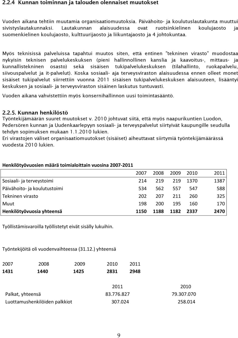 Myös teknisissä palveluissa tapahtui muutos siten, että entinen tekninen virasto muodostaa nykyisin teknisen palvelukeskuksen (pieni hallinnollinen kanslia ja kaavoitus-, mittaus- ja