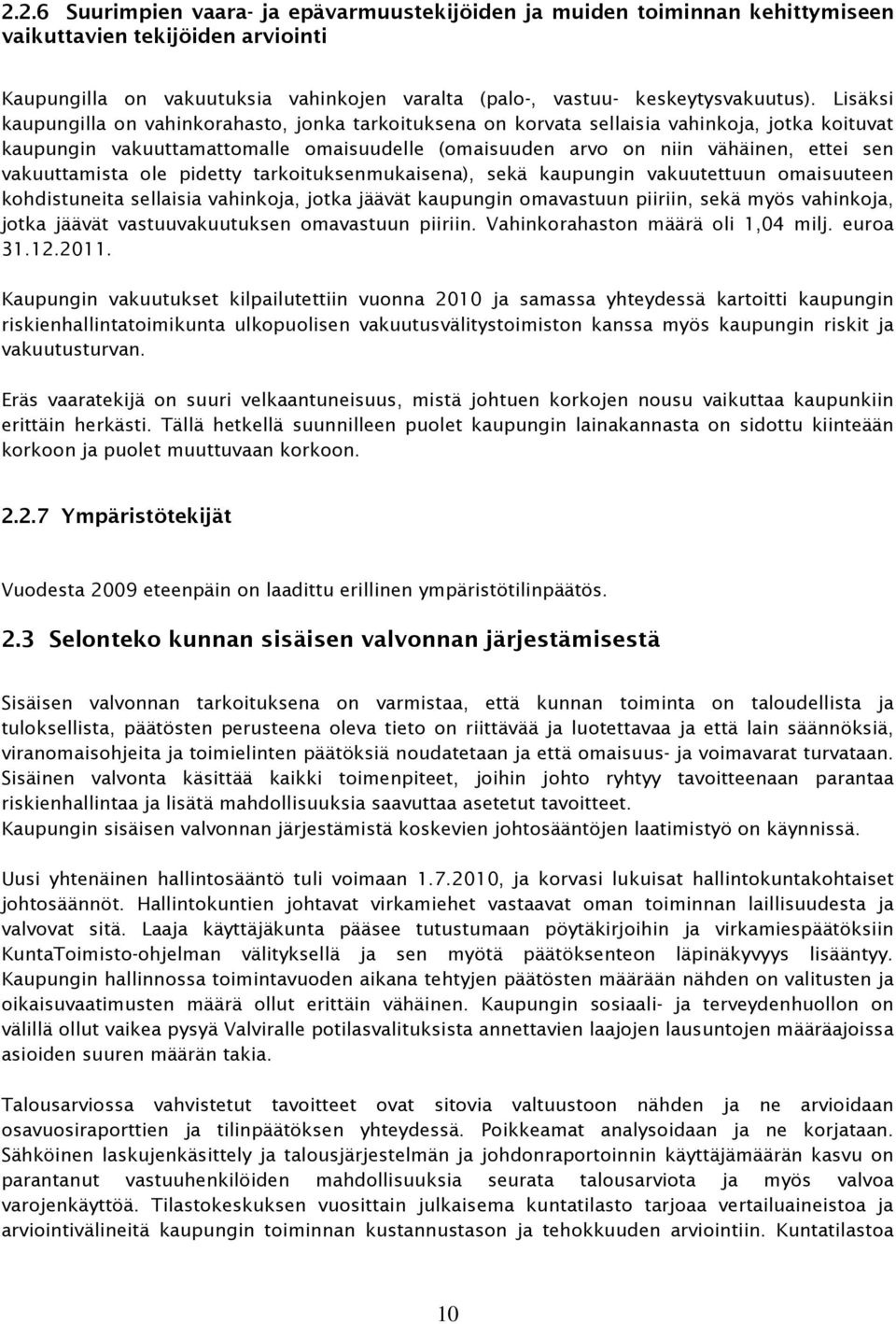 vakuuttamista ole pidetty tarkoituksenmukaisena), sekä kaupungin vakuutettuun omaisuuteen kohdistuneita sellaisia vahinkoja, jotka jäävät kaupungin omavastuun piiriin, sekä myös vahinkoja, jotka