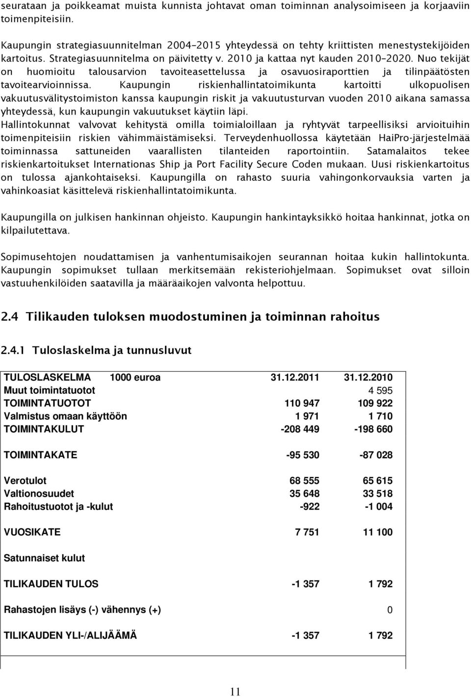 Nuo tekijät on huomioitu talousarvion tavoiteasettelussa ja osavuosiraporttien ja tilinpäätösten tavoitearvioinnissa.