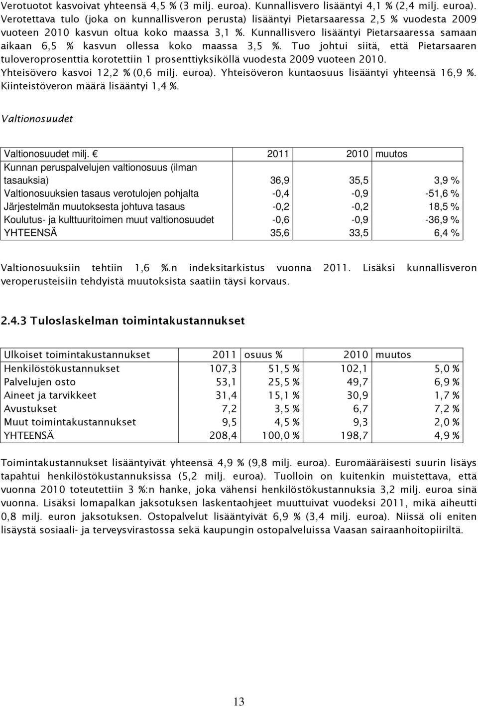 Tuo johtui siitä, että Pietarsaaren tuloveroprosenttia korotettiin 1 prosenttiyksiköllä vuodesta 2009 vuoteen 2010. Yhteisövero kasvoi 12,2 % (0,6 milj. euroa).