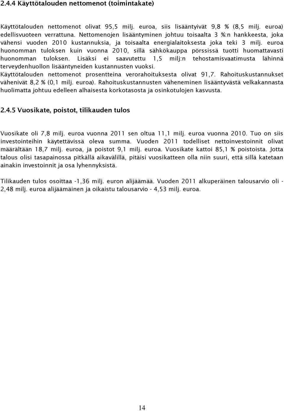 euroa huonomman tuloksen kuin vuonna 2010, sillä sähkökauppa pörssissä tuotti huomattavasti huonomman tuloksen.