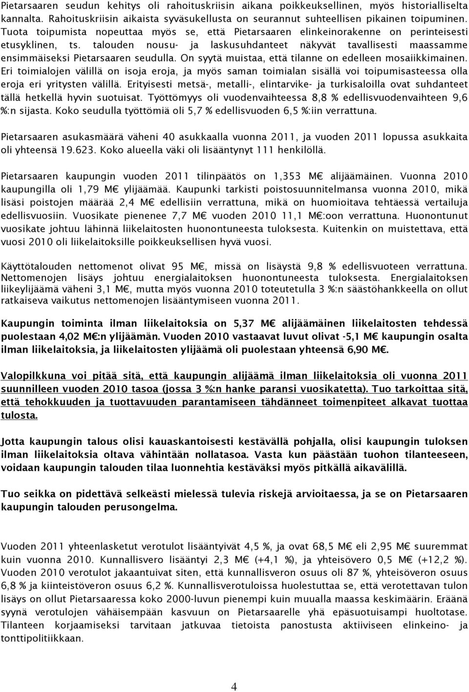 talouden nousu- ja laskusuhdanteet näkyvät tavallisesti maassamme ensimmäiseksi Pietarsaaren seudulla. On syytä muistaa, että tilanne on edelleen mosaiikkimainen.