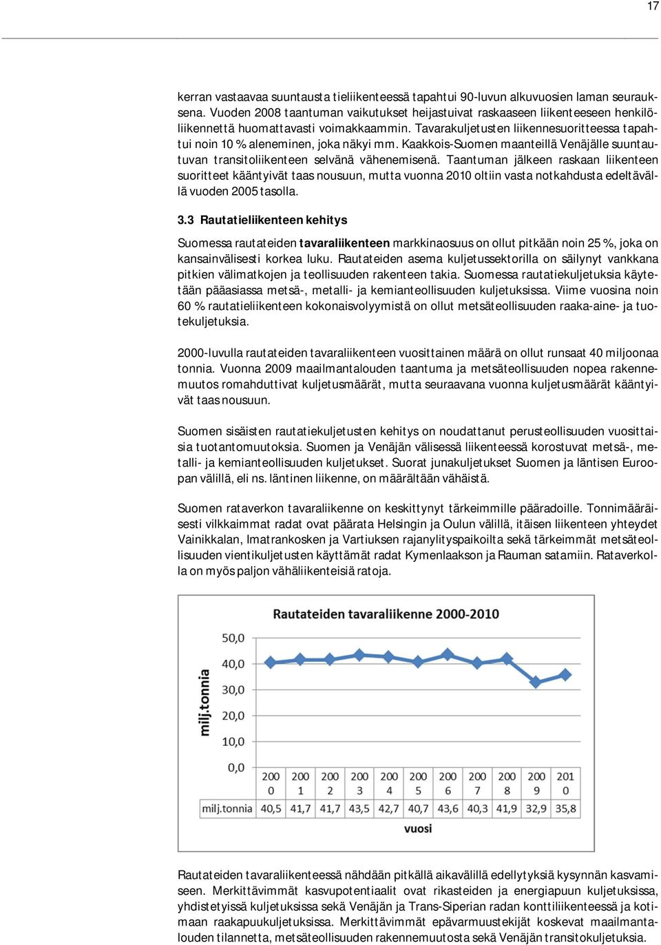 Tavarakuljetusten liikennesuoritteessa tapahtui noin 10 % aleneminen, joka näkyi mm. Kaakkois-Suomen maanteillä Venäjälle suuntautuvan transitoliikenteen selvänä vähenemisenä.