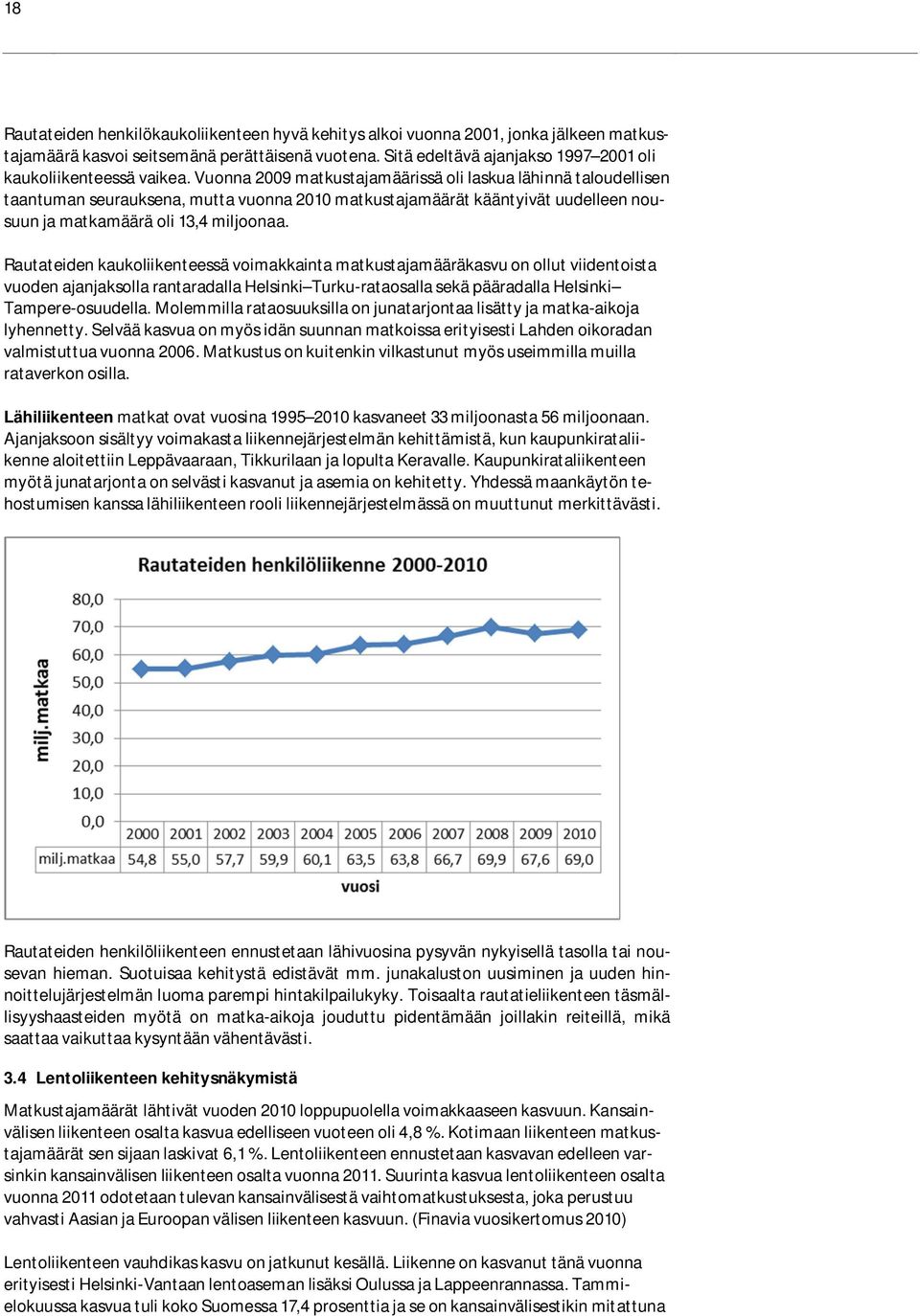 Vuonna 2009 matkustajamäärissä oli laskua lähinnä taloudellisen taantuman seurauksena, mutta vuonna 2010 matkustajamäärät kääntyivät uudelleen nousuun ja matkamäärä oli 13,4 miljoonaa.