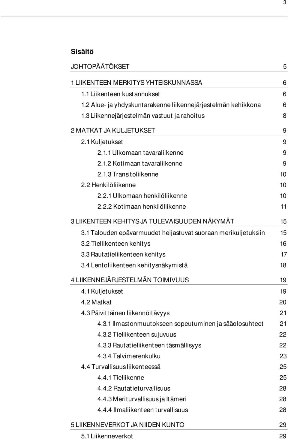 2 Henkilöliikenne 10 2.2.1 Ulkomaan henkilöliikenne 10 2.2.2 Kotimaan henkilöliikenne 11 3 LIIKENTEEN KEHITYS JA TULEVAISUUDEN NÄKYMÄT 15 3.