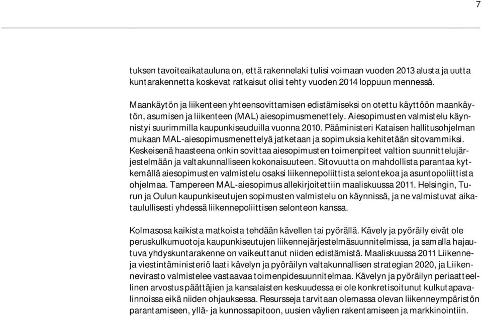 Aiesopimusten valmistelu käynnistyi suurimmilla kaupunkiseuduilla vuonna 2010. Pääministeri Kataisen hallitusohjelman mukaan MAL-aiesopimusmenettelyä jatketaan ja sopimuksia kehitetään sitovammiksi.