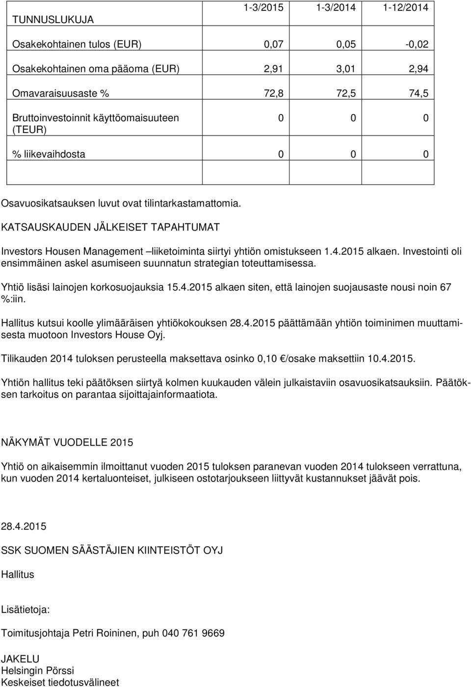 KATSAUSKAUDEN JÄLKEISET TAPAHTUMAT Investors Housen Management liiketoiminta siirtyi yhtiön omistukseen 1.4.2015 alkaen.