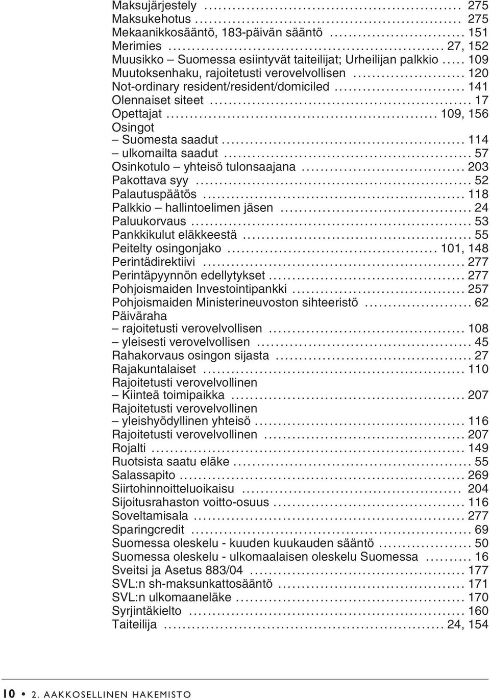 .. 57 Osinkotulo yhteisö tulonsaajana... 203 Pakottava syy... 52 Palautuspäätös... 118 Palkkio hallintoelimen jäsen... 24 Paluukorvaus... 53 Pankkikulut eläkkeestä... 55 Peitelty osingonjako.