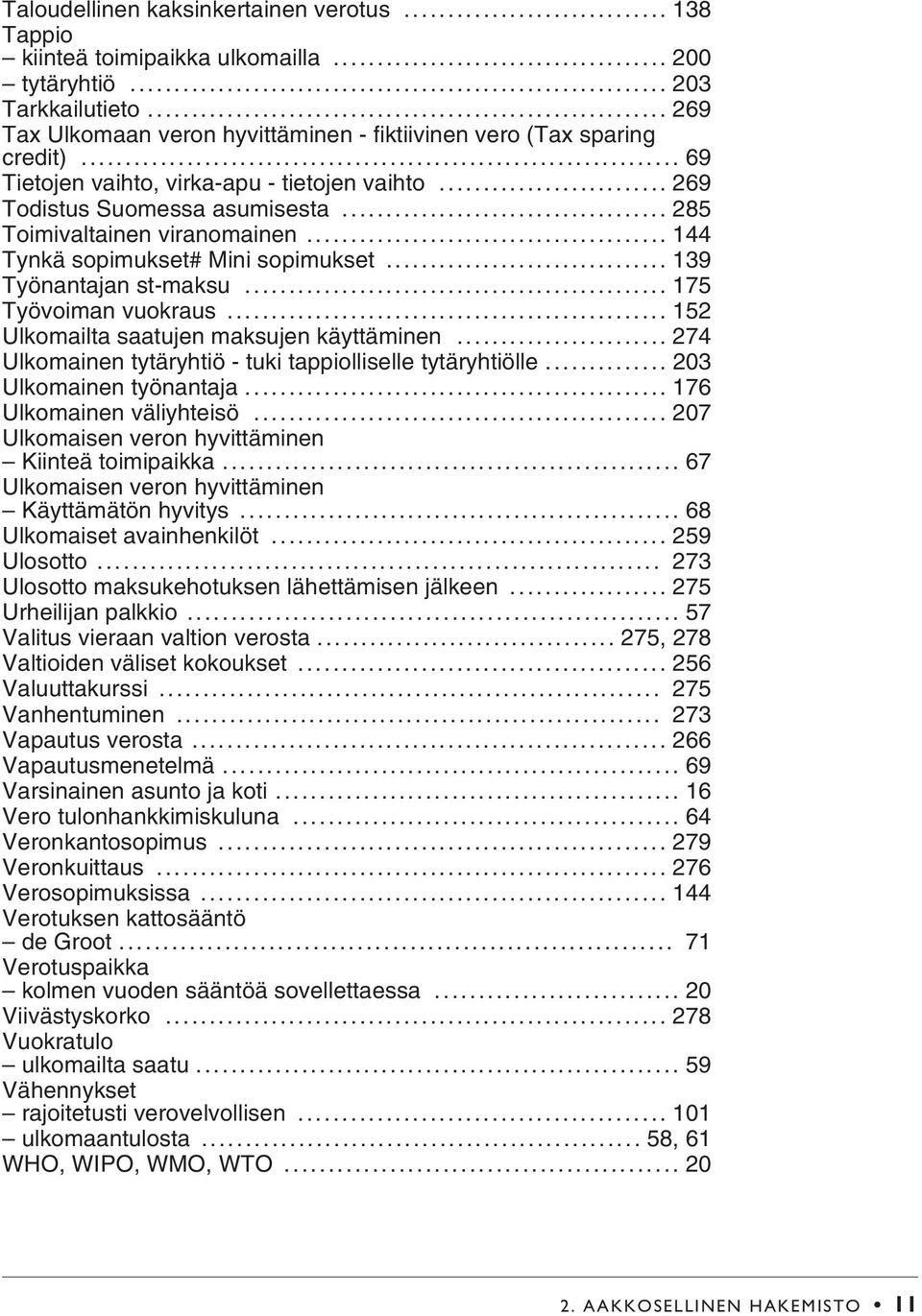 .. 175 Työvoiman vuokraus... 152 Ulkomailta saatujen maksujen käyttäminen... 274 Ulkomainen tytäryhtiö - tuki tappiolliselle tytäryhtiölle... 203 Ulkomainen työnantaja... 176 Ulkomainen väliyhteisö.